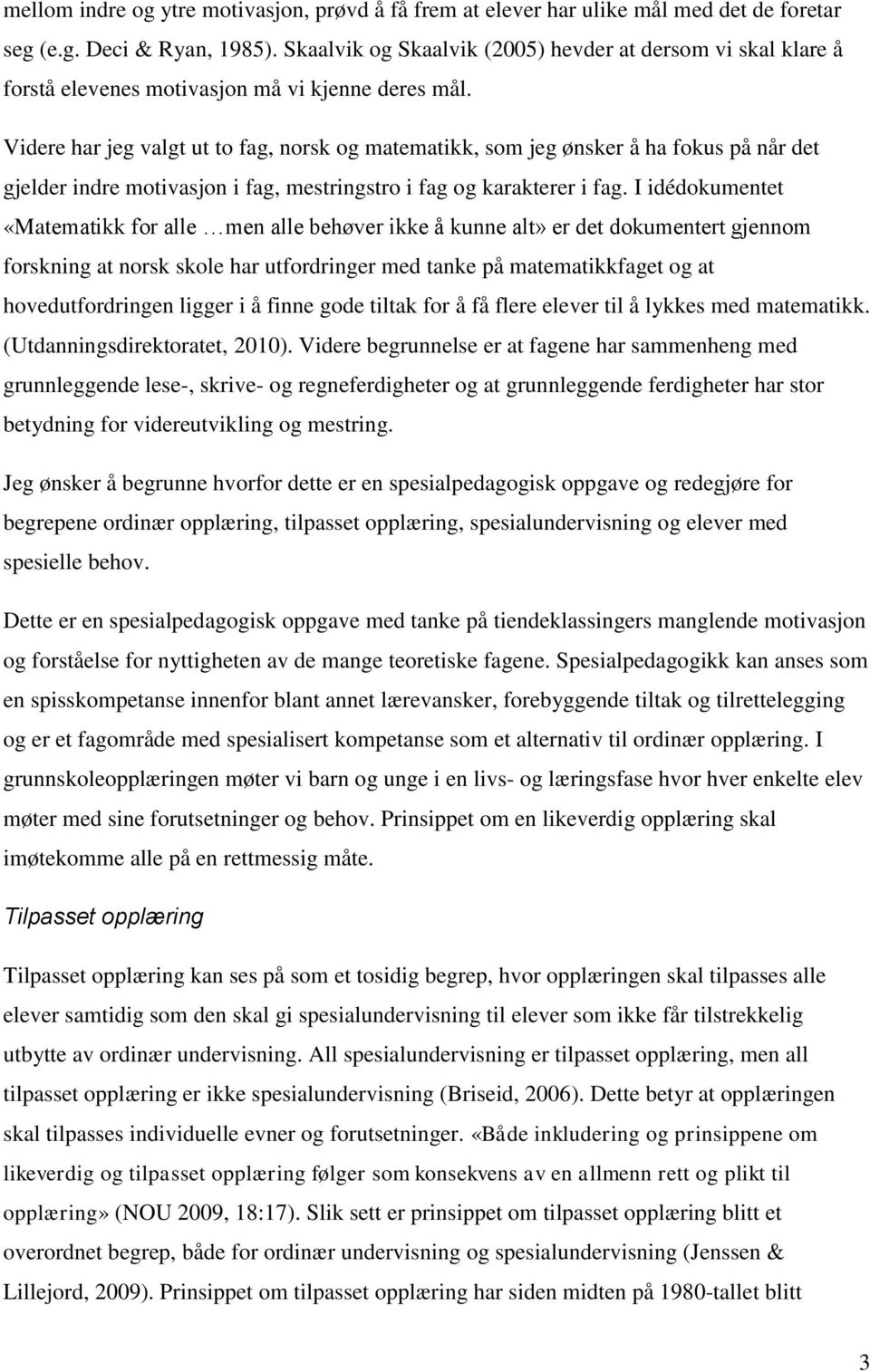 Videre har jeg valgt ut to fag, norsk og matematikk, som jeg ønsker å ha fokus på når det gjelder indre motivasjon i fag, mestringstro i fag og karakterer i fag.