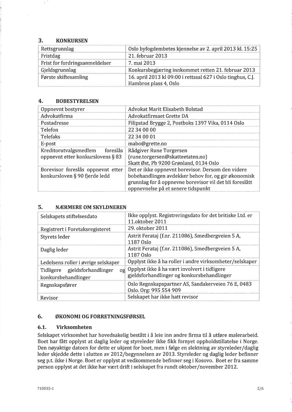 BOBESTYRELSEN Oppnevnt bostyrer Advokatfirma Postadresse Telefon 22 34 00 00 Telefaks 2234 00 01 E-post mabo@grette,no Kreditorutvalgsmedlem foreslås oppnevnt etter konkurslovens $ B3 Borevisor