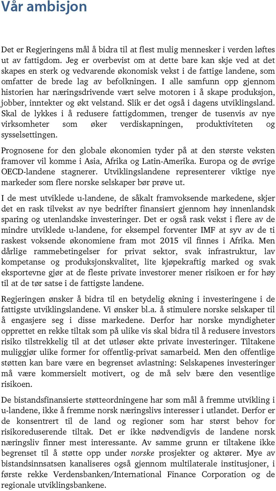 I alle samfunn opp gjennom historien har næringsdrivende vært selve motoren i å skape produksjon, jobber, inntekter og økt velstand. Slik er det også i dagens utviklingsland.