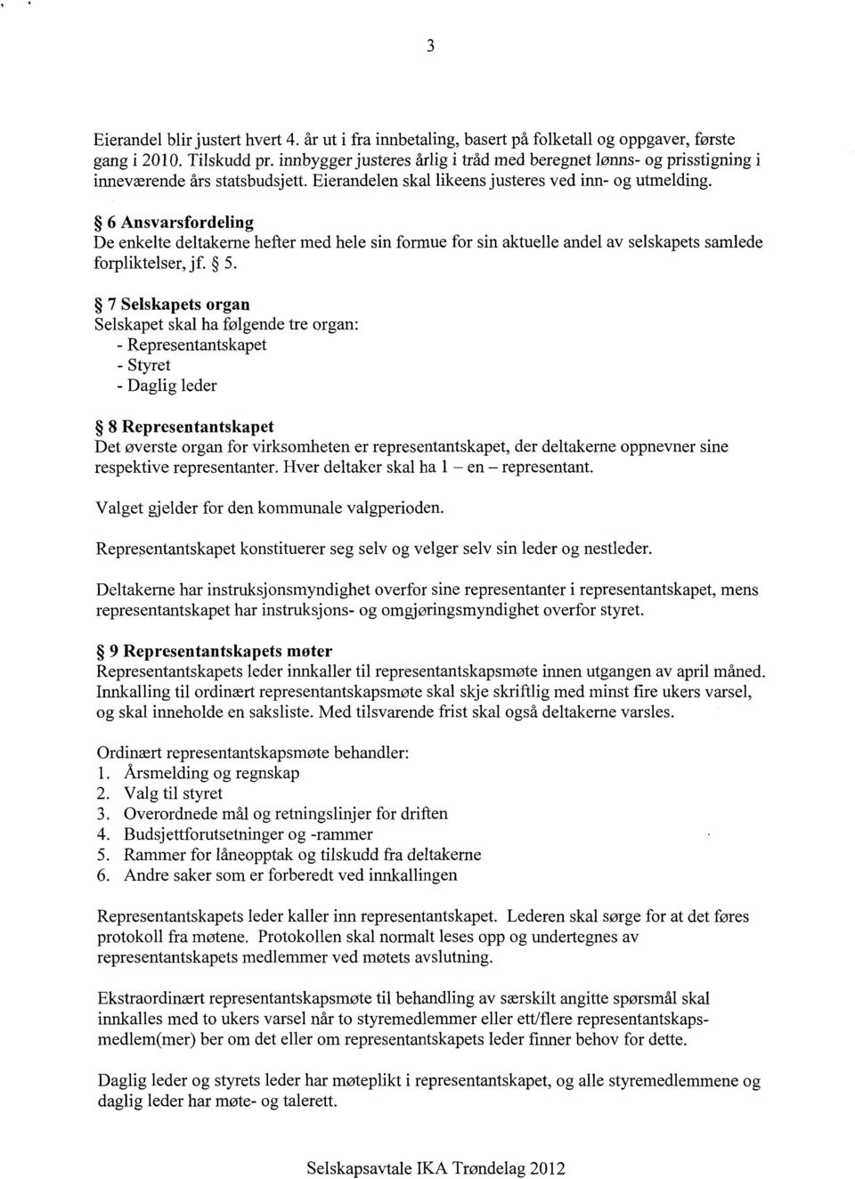 6 Ansvarsfordeling De enkelte deltakerne hefter med hele sin formue for sin aktuelle andel av selskapets samlede forpliktelser, jf. 5.