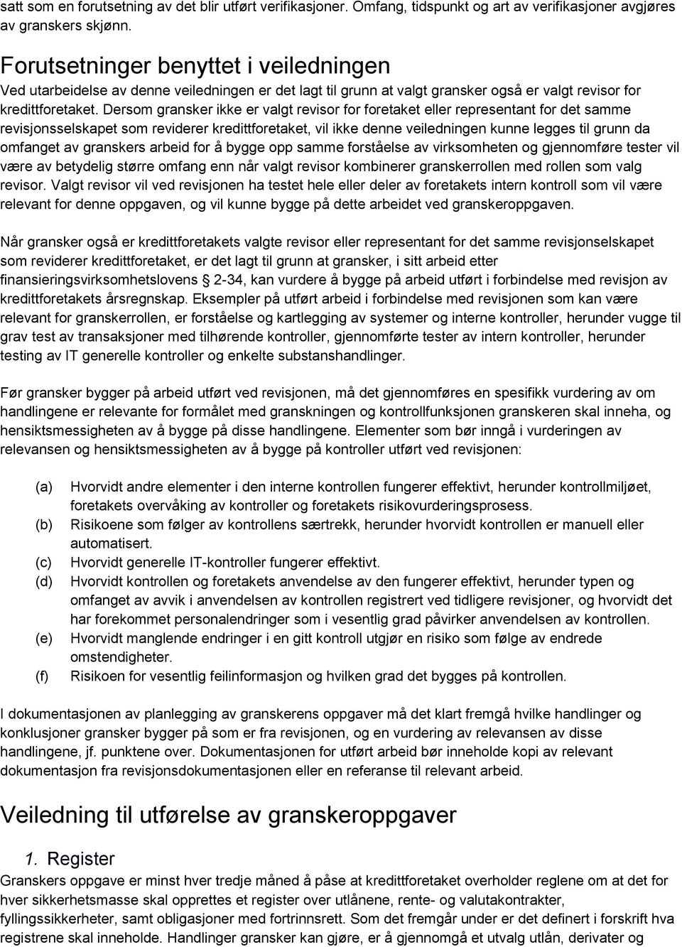 Dersom gransker ikke er valgt revisor for foretaket eller representant for det samme revisjonsselskapet som reviderer kredittforetaket, vil ikke denne veiledningen kunne legges til grunn da omfanget