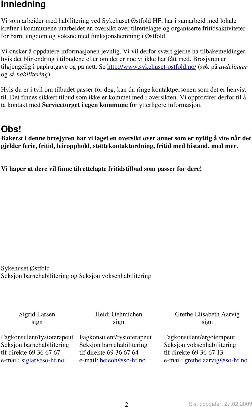 Vi vil derfor svært gjerne ha tilbakemeldinger hvis det blir endring i tilbudene eller om det er noe vi ikke har fått med. Brosjyren er tilgjengelig i papirutgave og på nett. Se http://www.