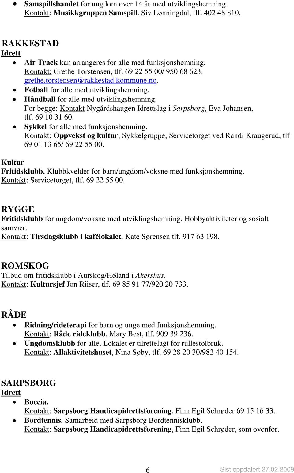 For begge: Kontakt Nygårdshaugen slag i Sarpsborg, Eva Johansen, tlf. 69 10 31 60. Sykkel for alle med funksjonshemning.