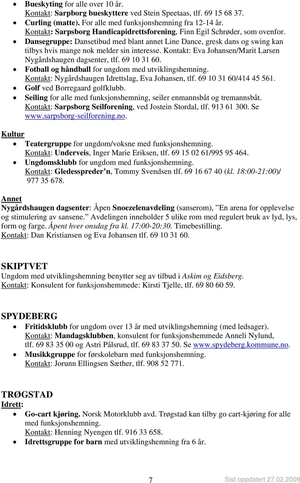 Kontakt: Eva Johansen/Marit Larsen Nygårdshaugen dagsenter, tlf. 69 10 31 60. Fotball og håndball for ungdom med utviklingshemning. Kontakt: Nygårdshaugen slag, Eva Johansen, tlf.