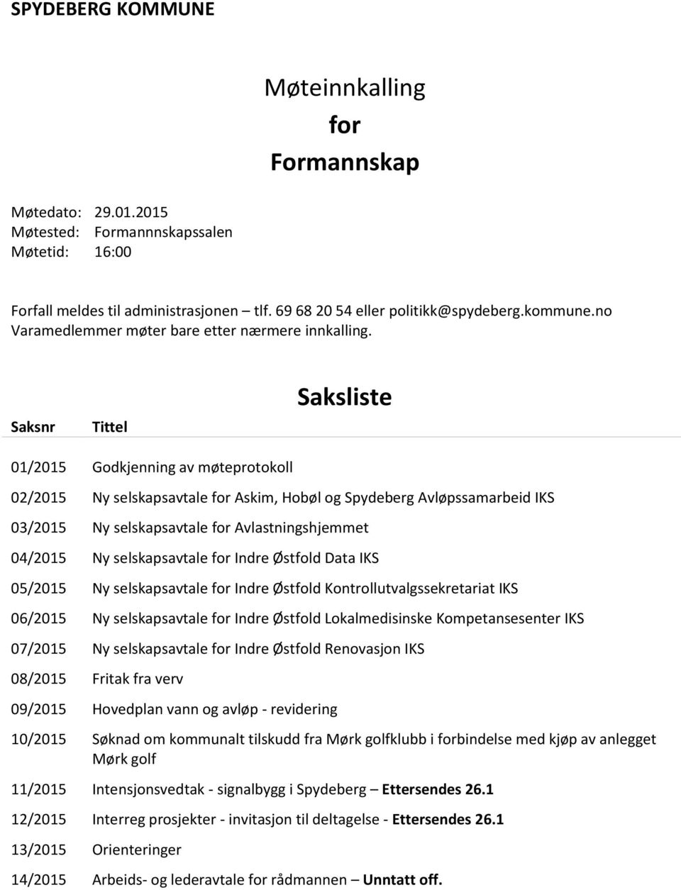 Saksnr Tittel Saksliste 01/2015 Godkjenning av møteprotokoll 02/2015 Ny selskapsavtale for Askim, Hobøl og Spydeberg Avløpssamarbeid IKS 03/2015 Ny selskapsavtale for Avlastningshjemmet 04/2015 Ny