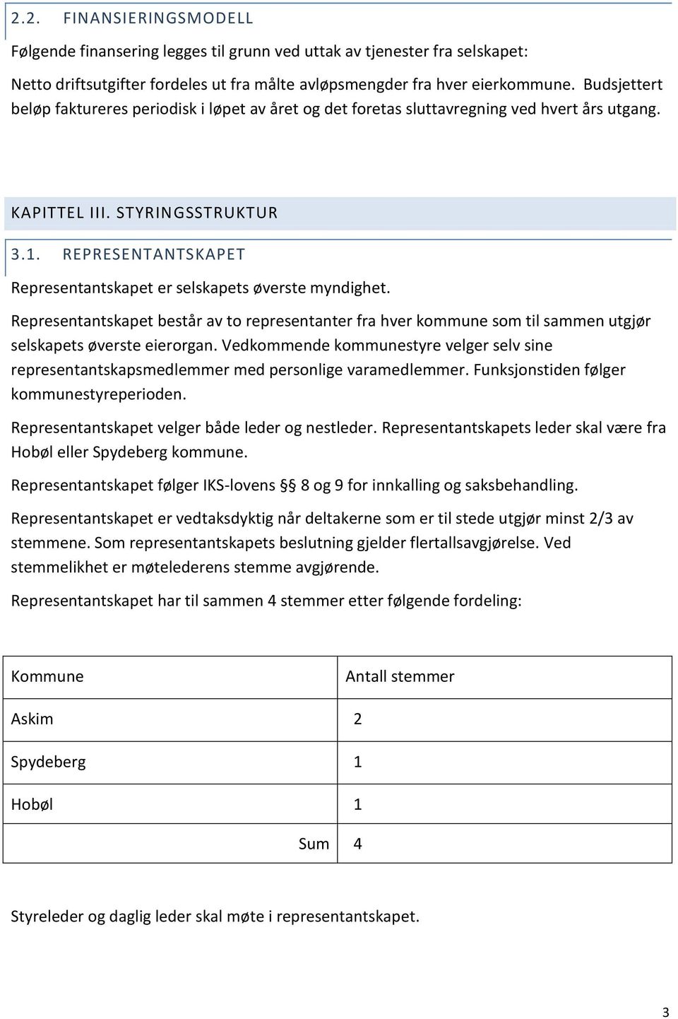 REPRESENTANTSKAPET Representantskapet er selskapets øverste myndighet. Representantskapet består av to representanter fra hver kommune som til sammen utgjør selskapets øverste eierorgan.