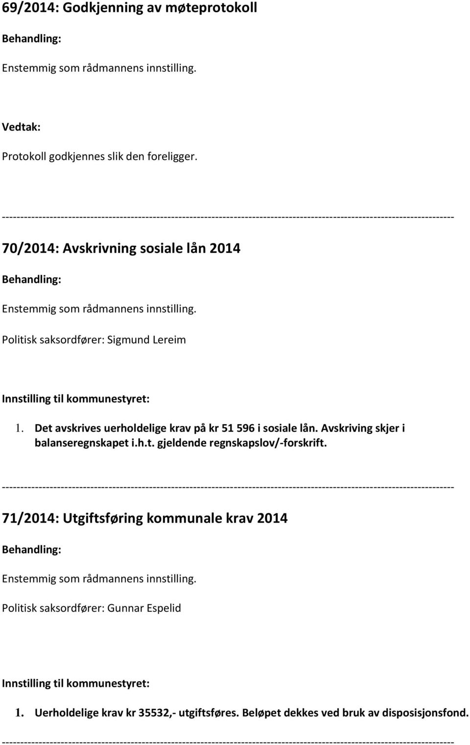 Det avskrives uerholdelige krav på kr 51 596 i sosiale lån. Avskriving skjer i balanseregnskapet i.h.t. gjeldende regnskapslov/ forskrift.