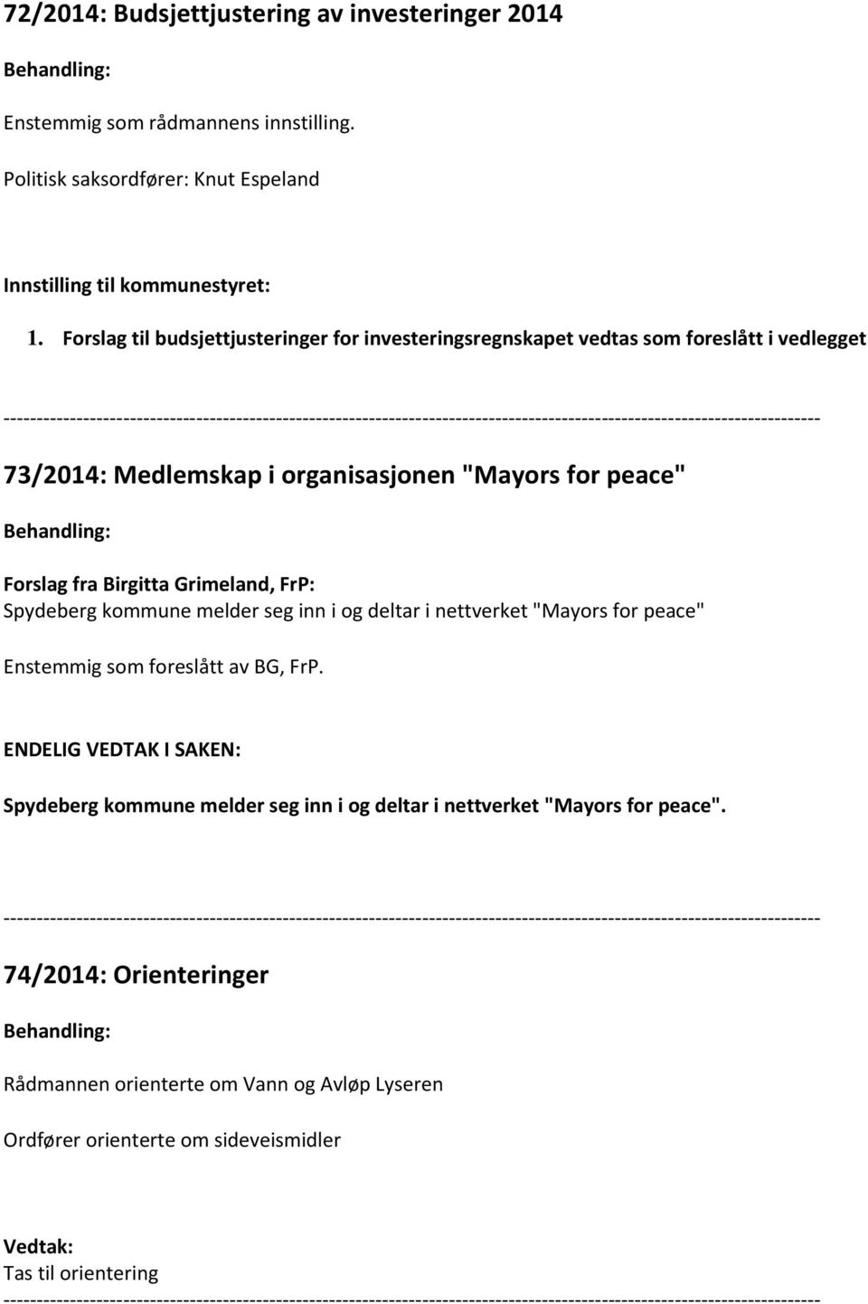 Grimeland, FrP: Spydeberg kommune melder seg inn i og deltar i nettverket "Mayors for peace" Enstemmig som foreslått av BG, FrP.