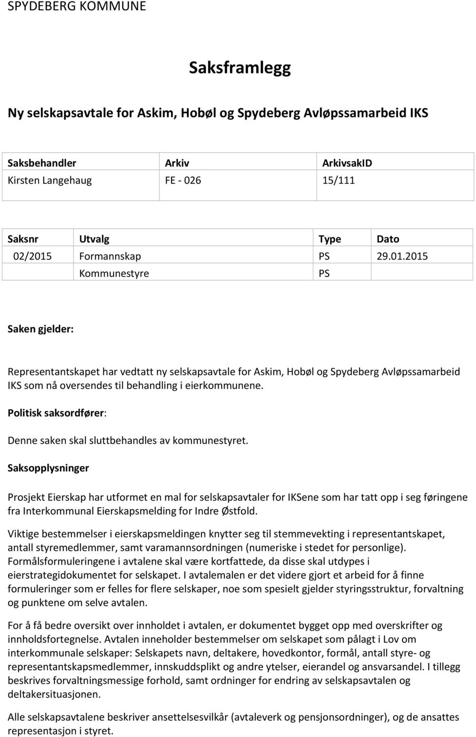 2015 Kommunestyre PS Saken gjelder: Representantskapet har vedtatt ny selskapsavtale for Askim, Hobøl og Spydeberg Avløpssamarbeid IKS som nå oversendes til behandling i eierkommunene.