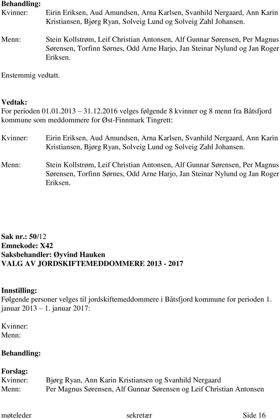 12.2016 velges følgende 8 kvinner og 8 menn fra Båtsfjord kommune som meddommere for Øst-Finnmark Tingrett:  Stein Kollstrøm, Leif Christian Antonsen, Alf Gunnar Sørensen, Per Magnus Sørensen,