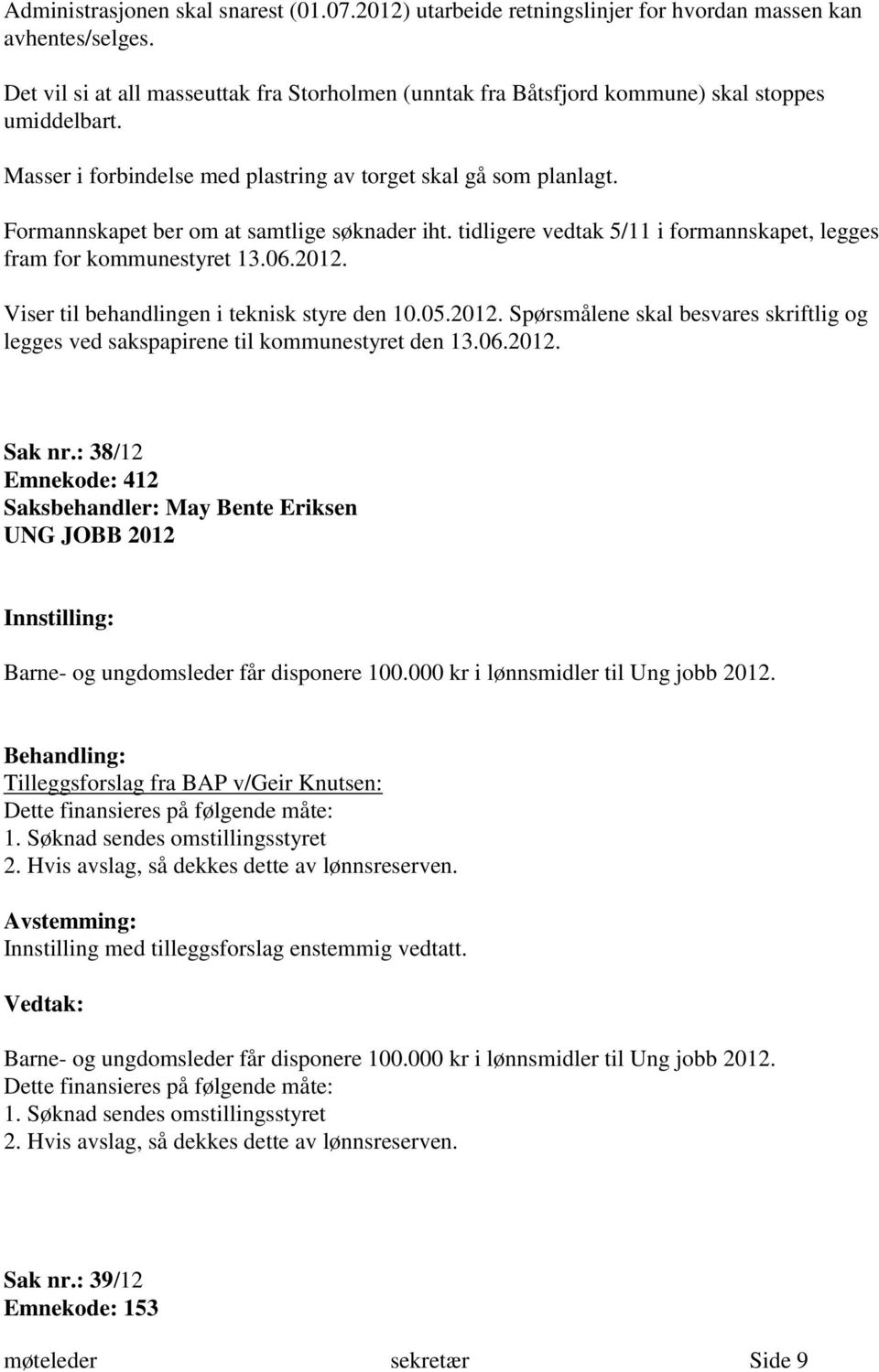 Formannskapet ber om at samtlige søknader iht. tidligere vedtak 5/11 i formannskapet, legges fram for kommunestyret 13.06.2012.