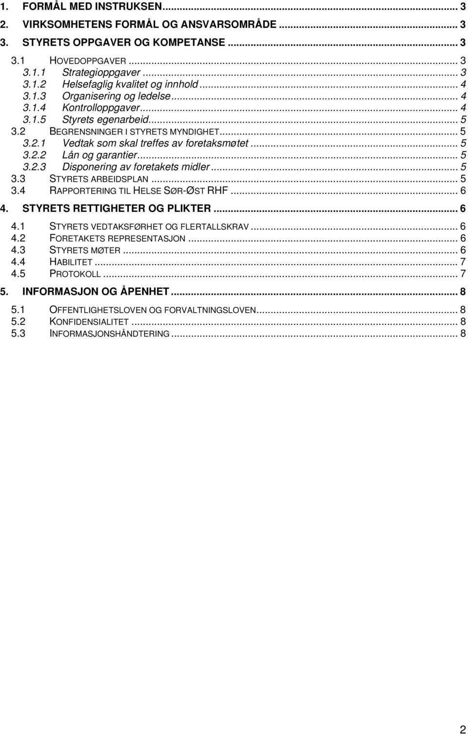 .. 5 3.2.3 Disponering av foretakets midler... 5 3.3 STYRETS ARBEIDSPLAN... 5 3.4 RAPPORTERING TIL HELSE SØR-ØST RHF... 6 4. STYRETS RETTIGHETER OG PLIKTER... 6 4.1 STYRETS VEDTAKSFØRHET OG FLERTALLSKRAV.