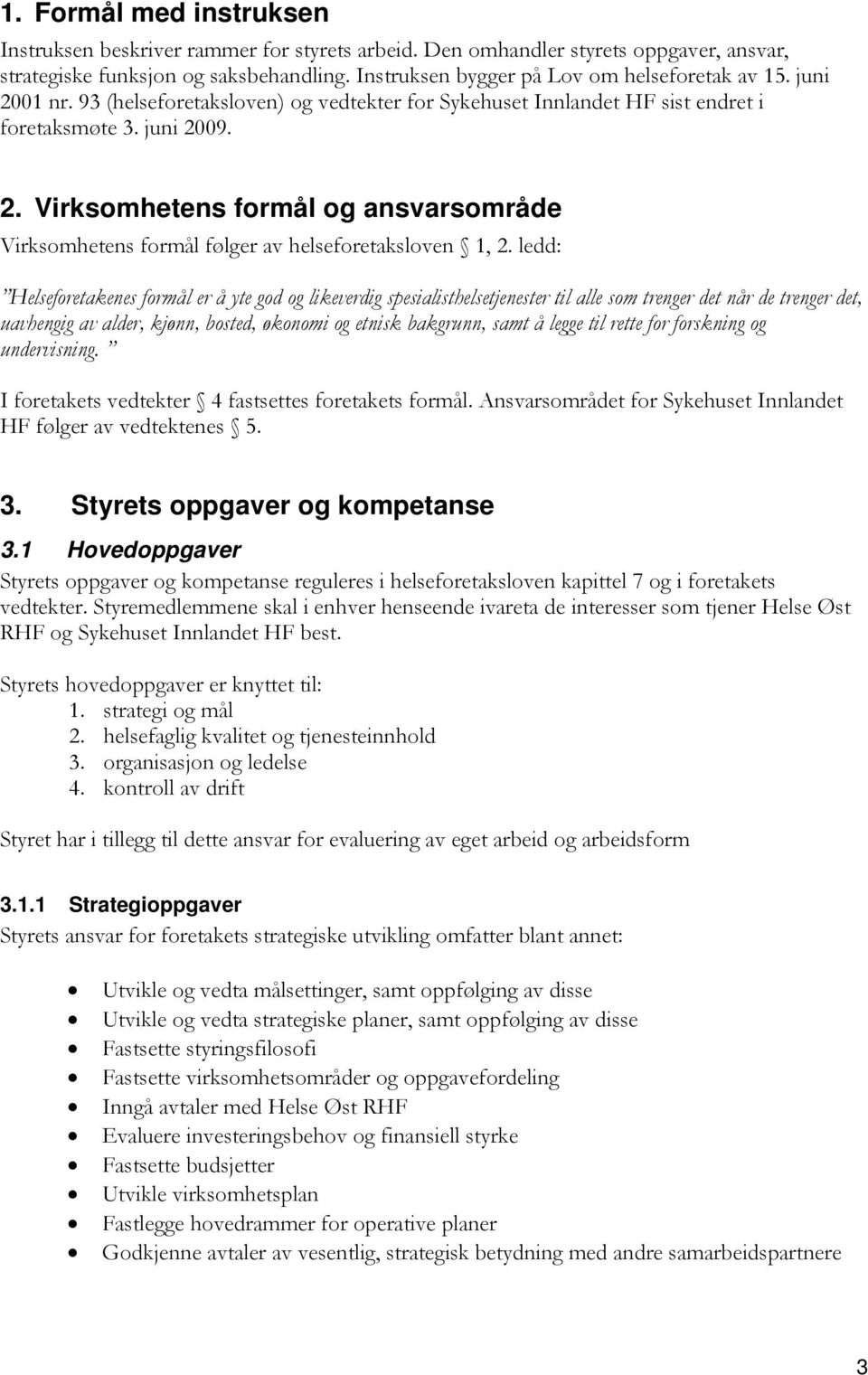 ledd: Helseforetakenes formål er å yte god og likeverdig spesialisthelsetjenester til alle som trenger det når de trenger det, uavhengig av alder, kjønn, bosted, økonomi og etnisk bakgrunn, samt å