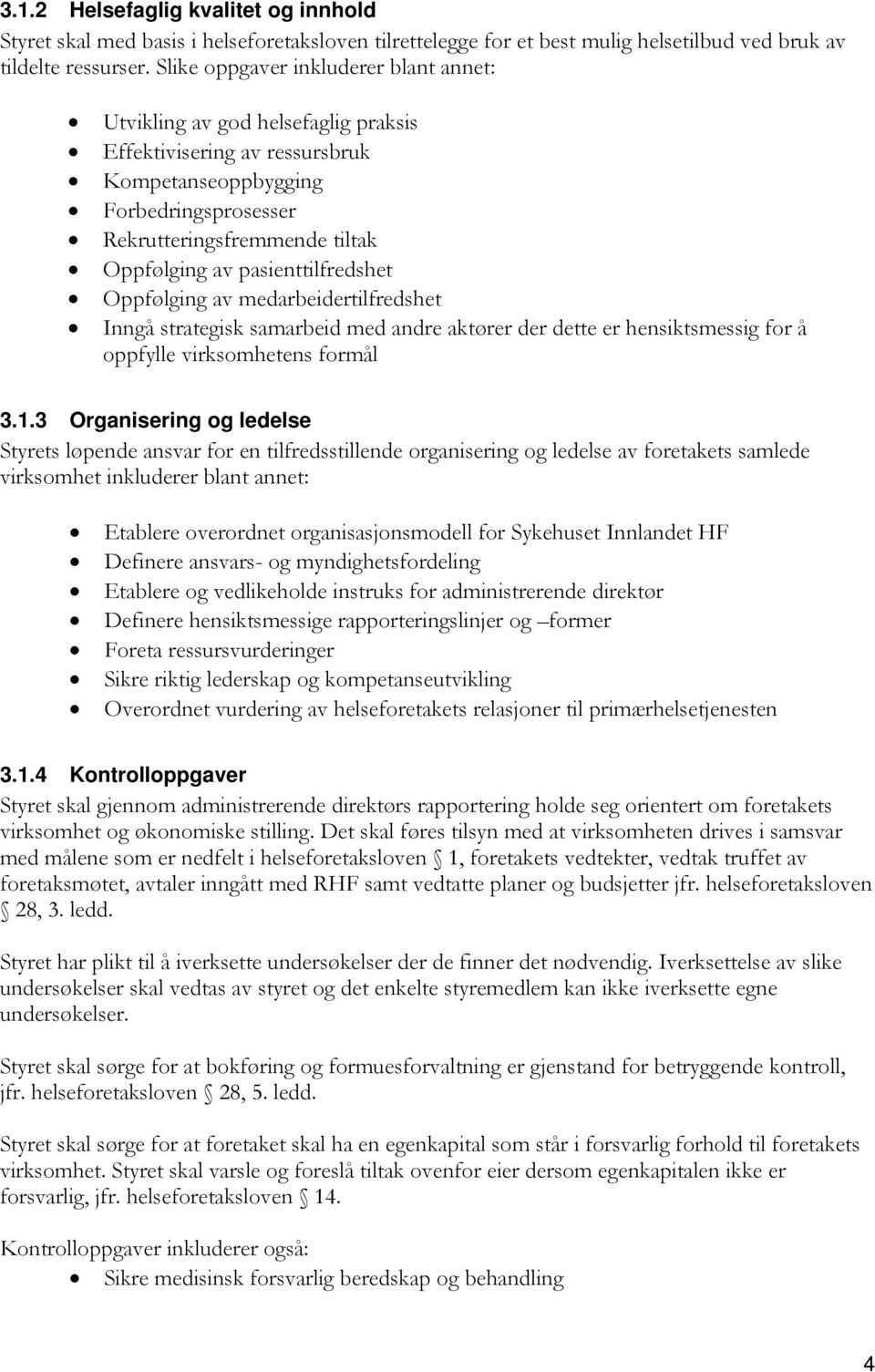 pasienttilfredshet Oppfølging av medarbeidertilfredshet Inngå strategisk samarbeid med andre aktører der dette er hensiktsmessig for å oppfylle virksomhetens formål 3.1.