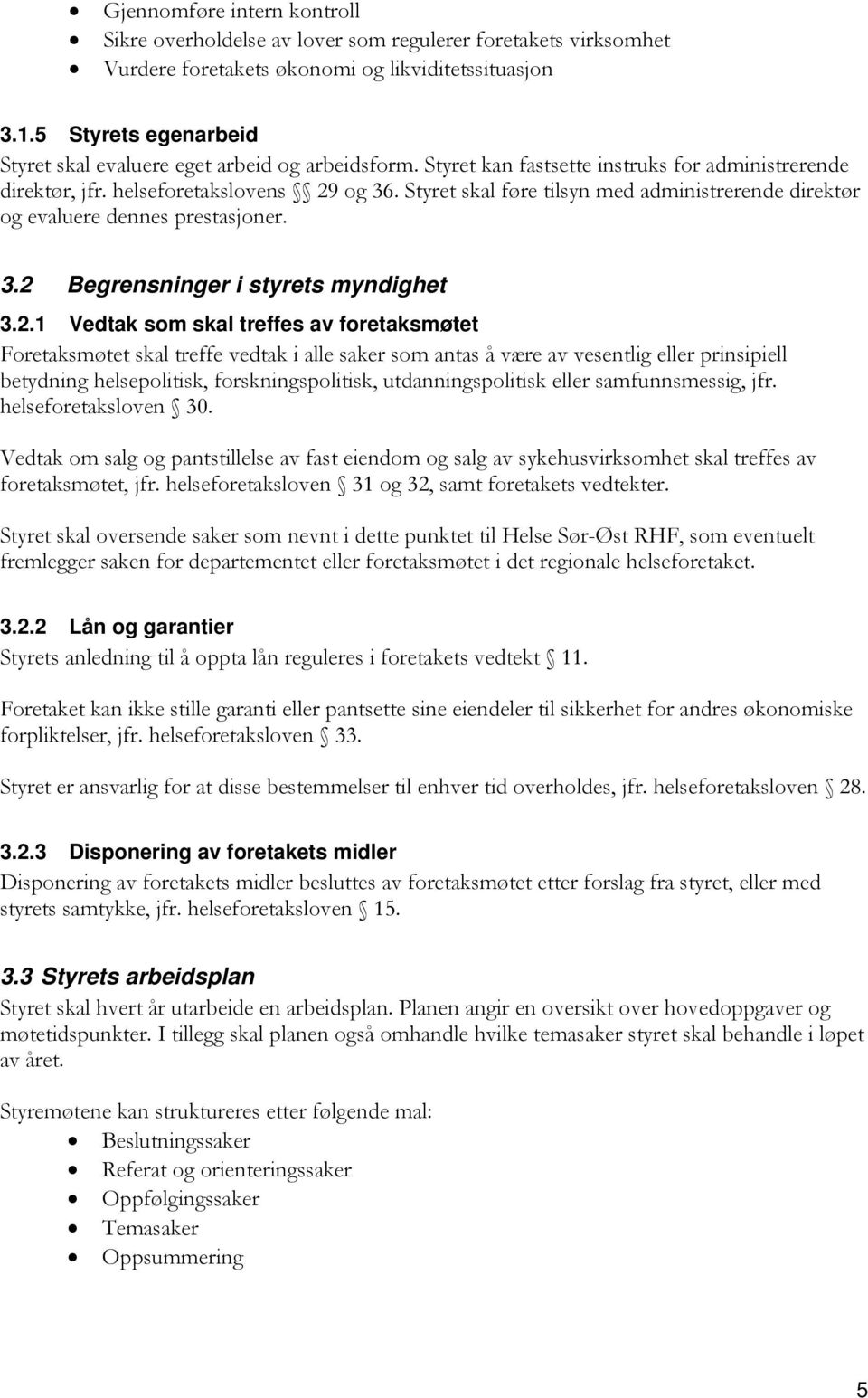 Styret skal føre tilsyn med administrerende direktør og evaluere dennes prestasjoner. 3.2 