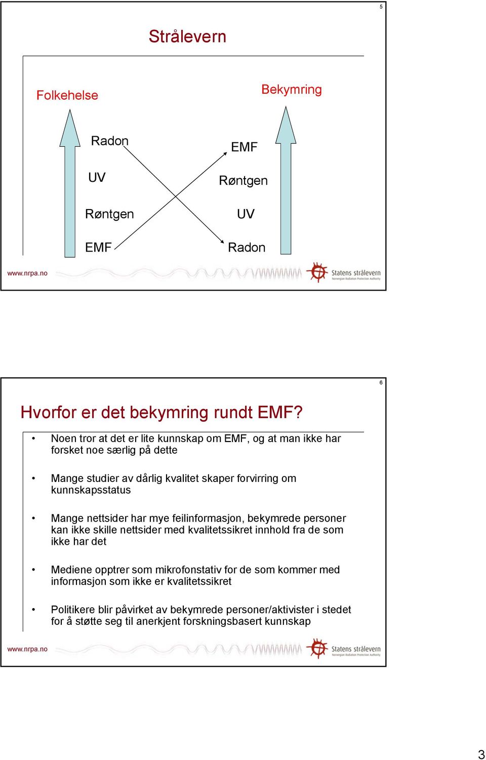 Mange nettsider har mye feilinformasjon, bekymrede personer kan ikke skille nettsider med kvalitetssikret innhold fra de som ikke har det Mediene opptrer som