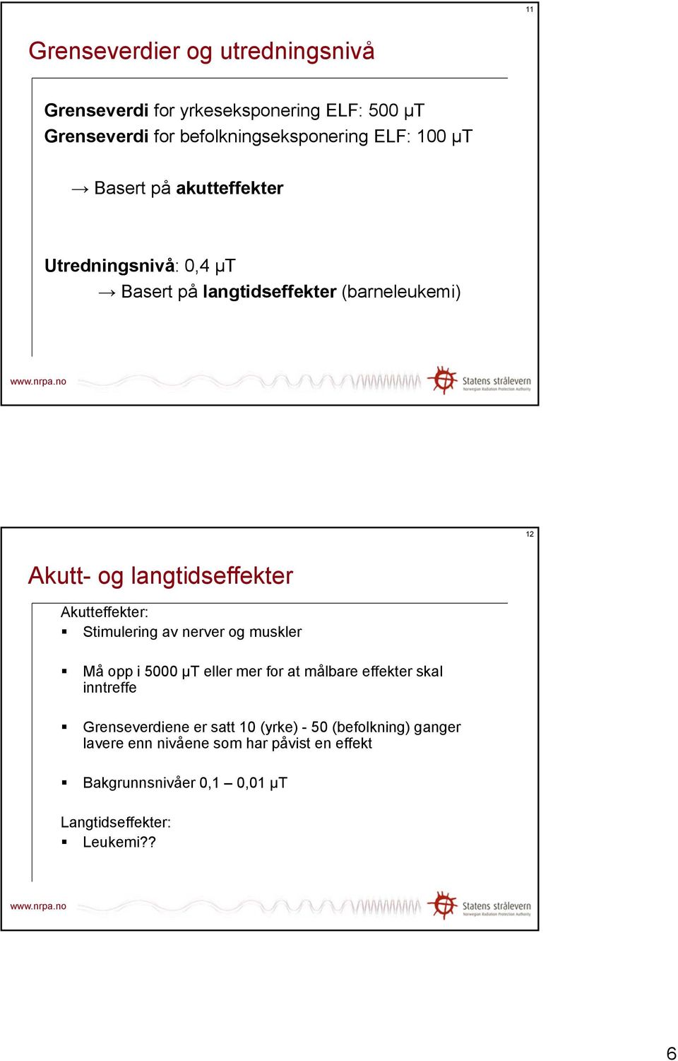 Akutteffekter: Stimulering av nerver og muskler Må opp i 5000 µt eller mer for at målbare effekter skal inntreffe Grenseverdiene