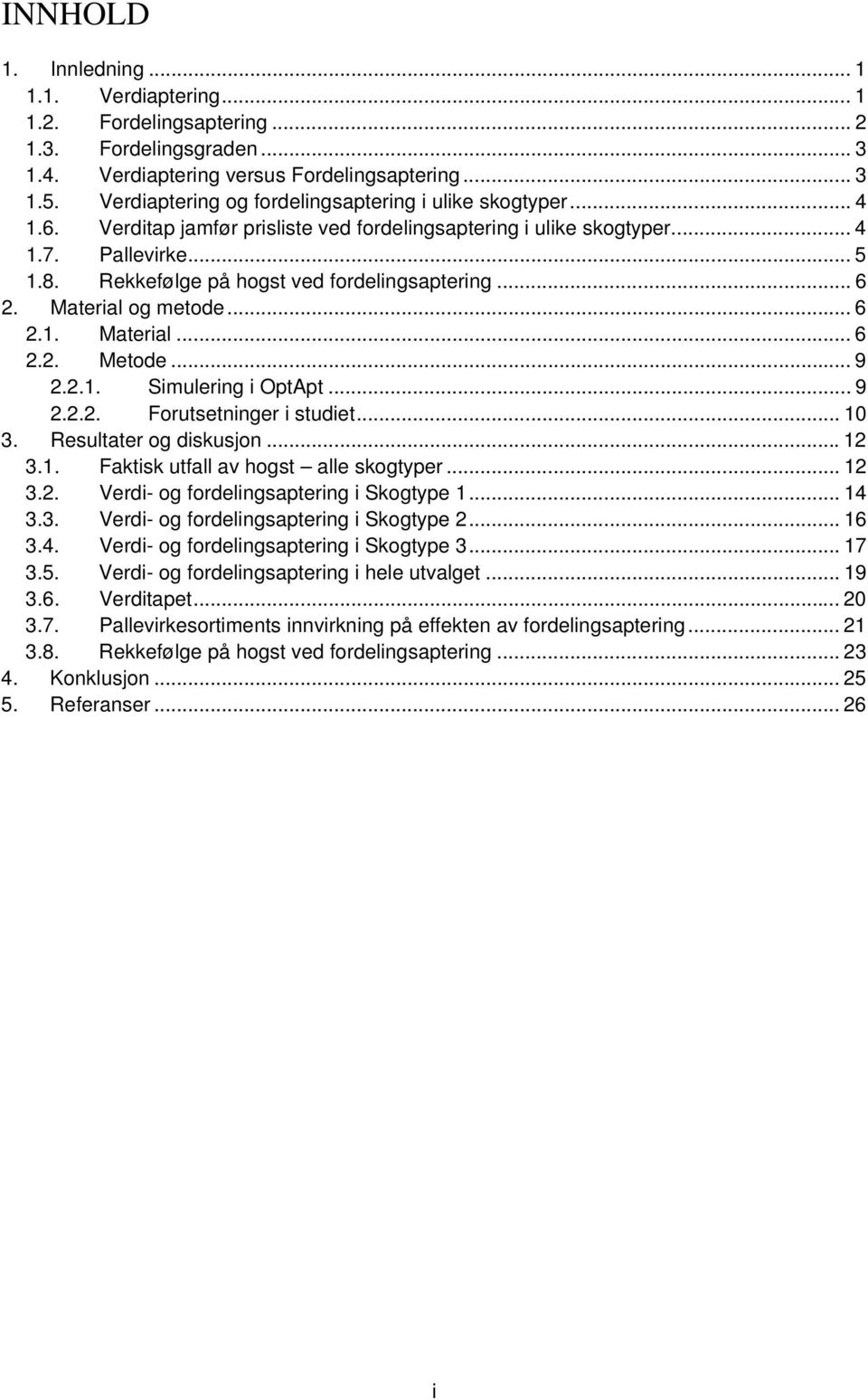 Rekkefølge på hogst ved fordelingsaptering... 6 2. Material og metode... 6 2.1. Material... 6 2.2. Metode... 9 2.2.1. Simulering i OptApt... 9 2.2.2. Forutsetninger i studiet... 10 3.