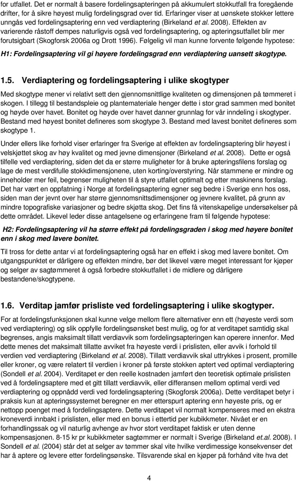 Effekten av varierende råstoff dempes naturligvis også ved fordelingsaptering, og apteringsutfallet blir mer forutsigbart (Skogforsk 2006a og Drott 1996).