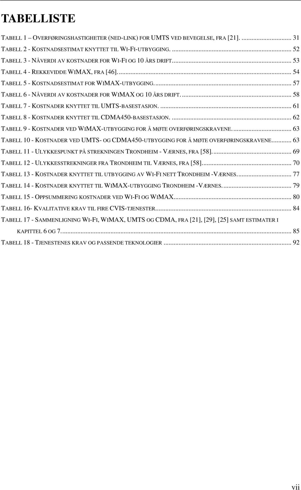 .. 57 TABELL 6 - NÅVERDI AV KOSTNADER FOR WIMAX OG 10 ÅRS DRIFT... 58 TABELL 7 - KOSTNADER KNYTTET TIL UMTS-BASESTASJON.... 61 TABELL 8 - KOSTNADER KNYTTET TIL CDMA450-BASESTASJON.