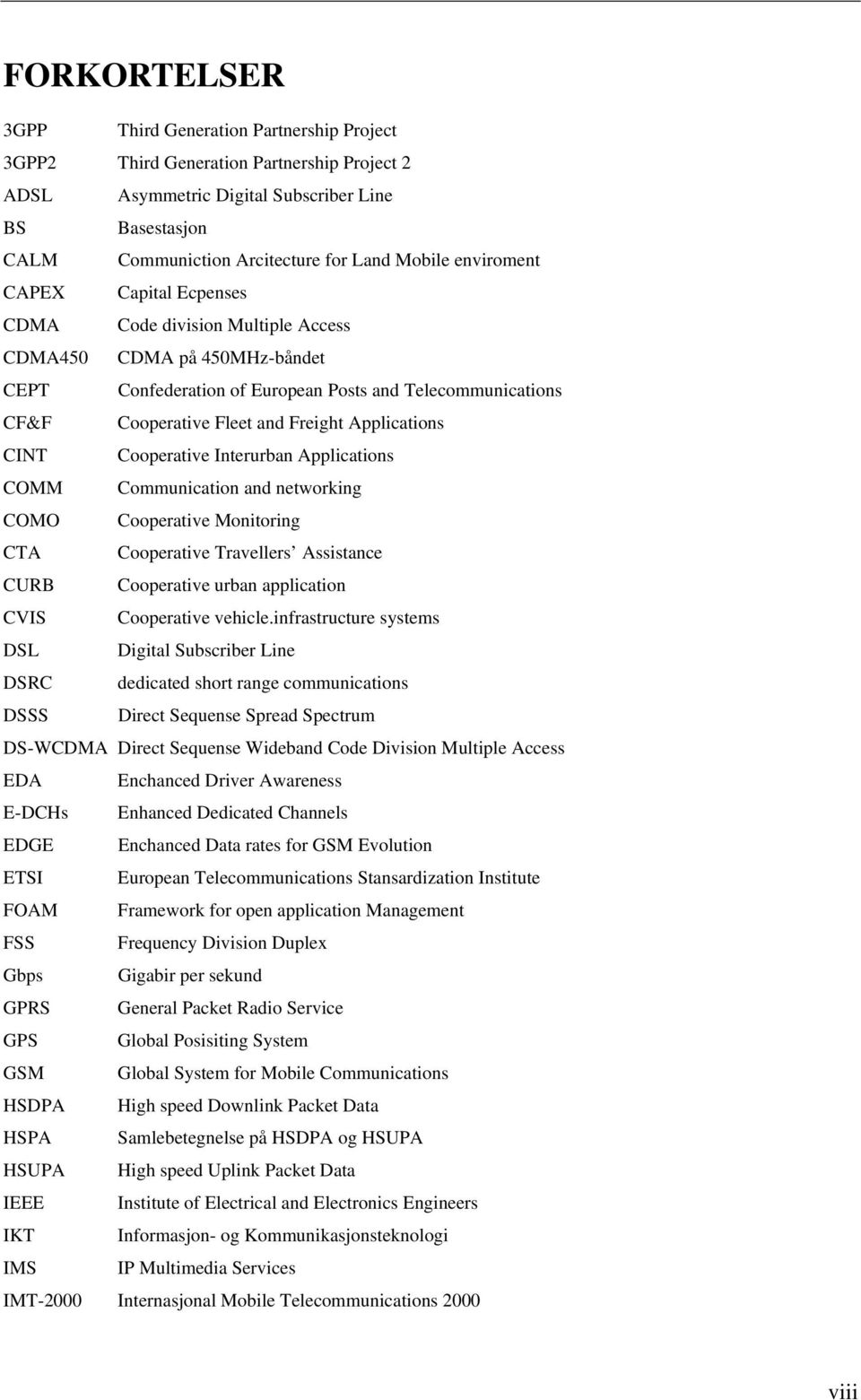 Freight Applications CINT Cooperative Interurban Applications COMM Communication and networking COMO Cooperative Monitoring CTA Cooperative Travellers Assistance CURB Cooperative urban application