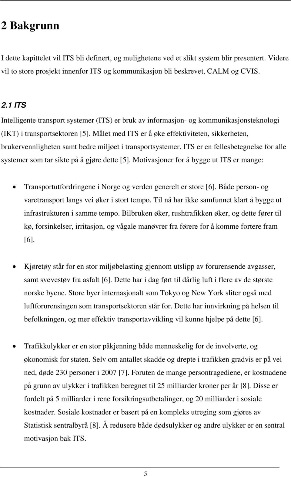 Målet med ITS er å øke effektiviteten, sikkerheten, brukervennligheten samt bedre miljøet i transportsystemer. ITS er en fellesbetegnelse for alle systemer som tar sikte på å gjøre dette [5].