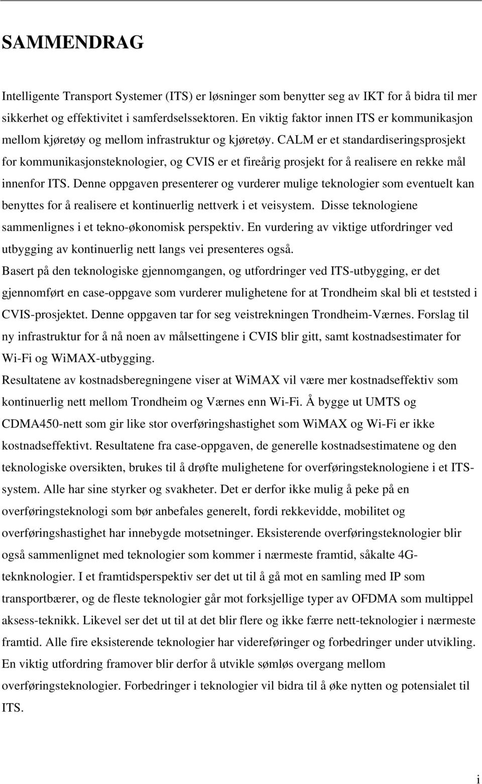 CALM er et standardiseringsprosjekt for kommunikasjonsteknologier, og CVIS er et fireårig prosjekt for å realisere en rekke mål innenfor ITS.