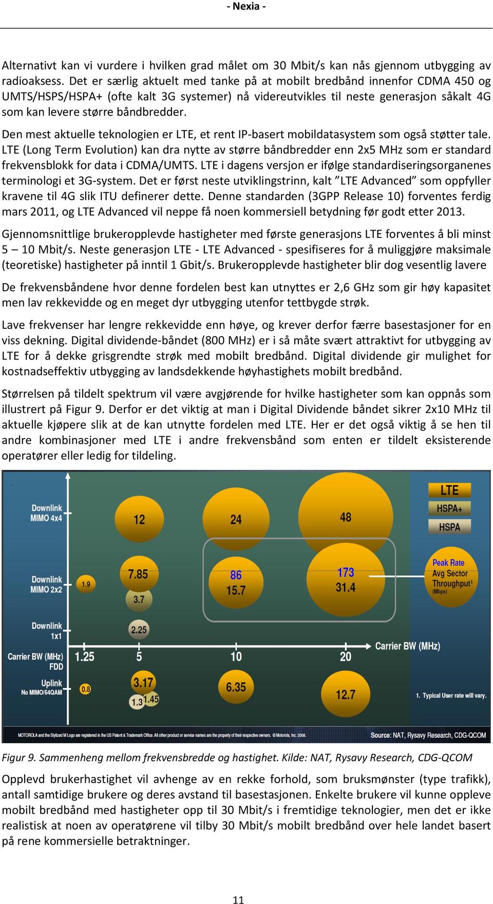 Den mest aktuelle teknologien er LTE, et rent IP-basert mobildatasystem som også støtter tale.