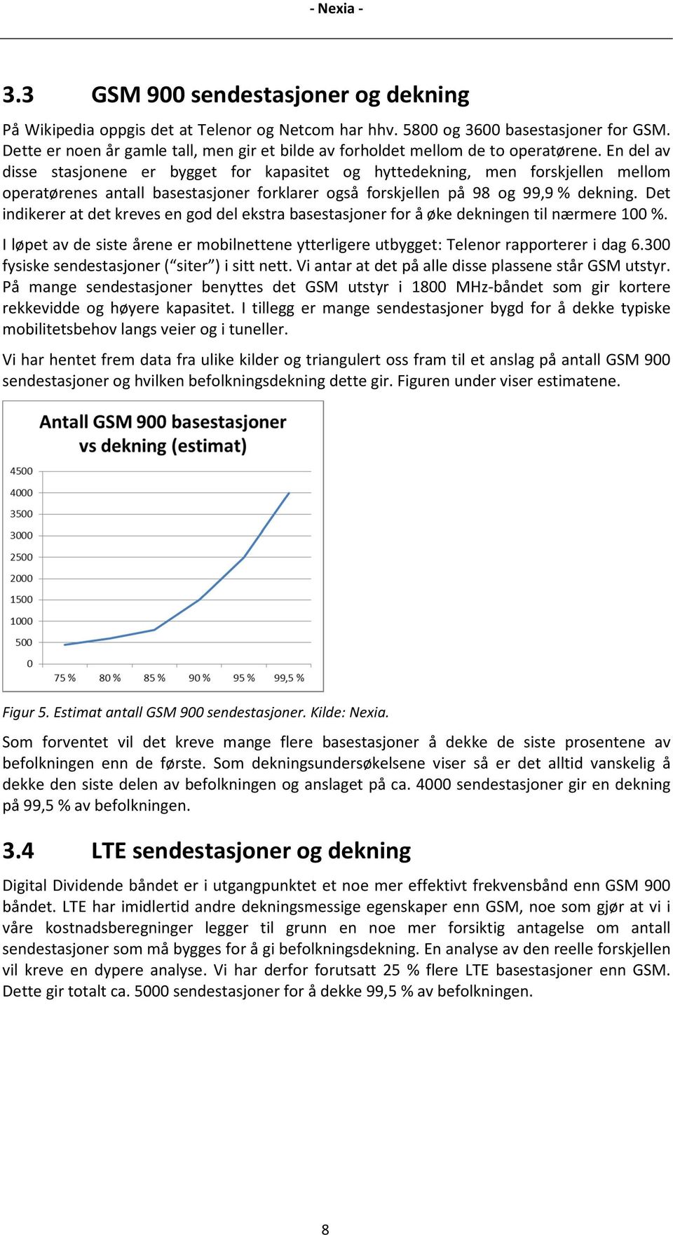 En del av disse stasjonene er bygget for kapasitet og hyttedekning, men forskjellen mellom operatørenes antall basestasjoner forklarer også forskjellen på 98 og 99,9 % dekning.