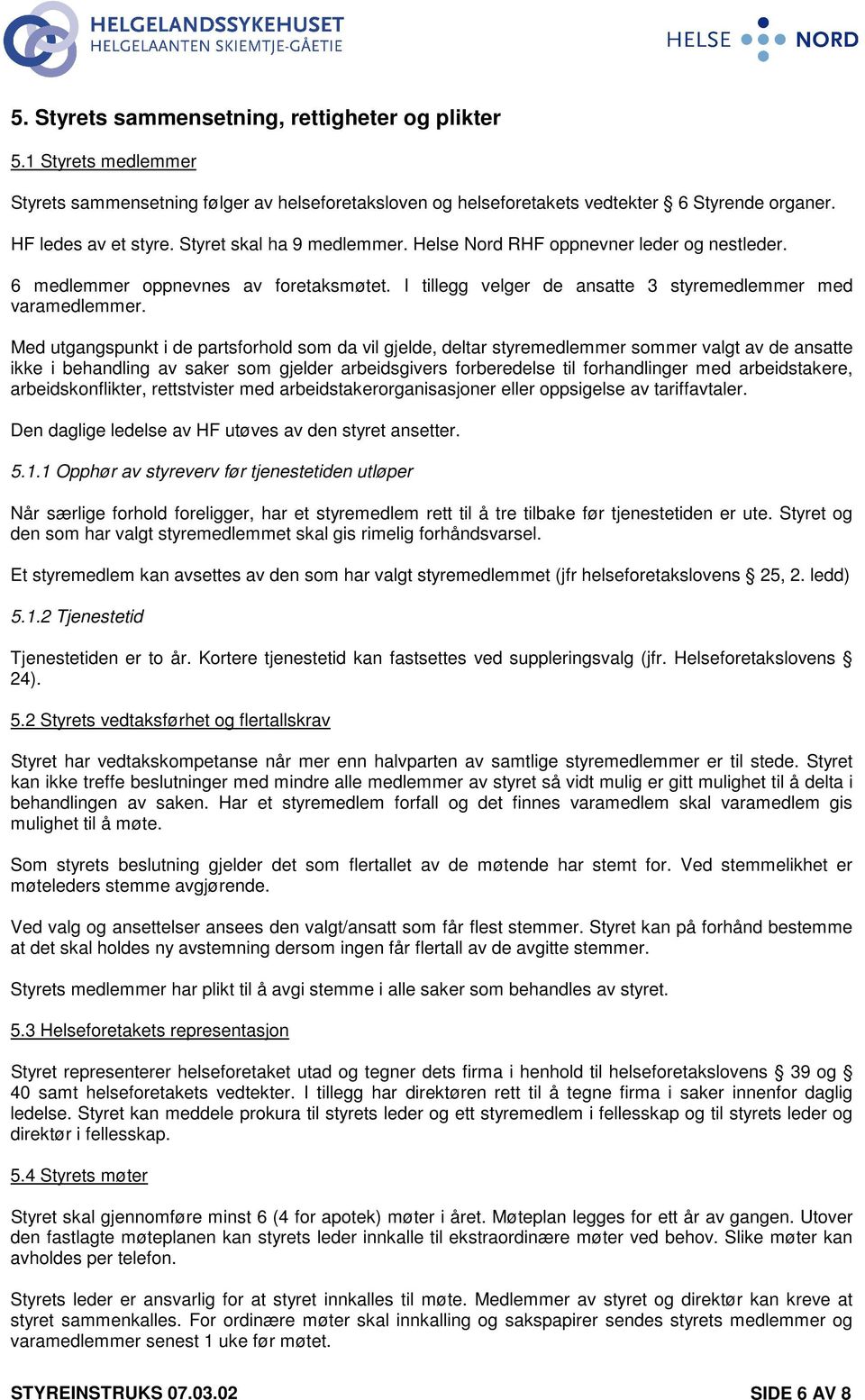 Med utgangspunkt i de partsforhold som da vil gjelde, deltar styremedlemmer sommer valgt av de ansatte ikke i behandling av saker som gjelder arbeidsgivers forberedelse til forhandlinger med