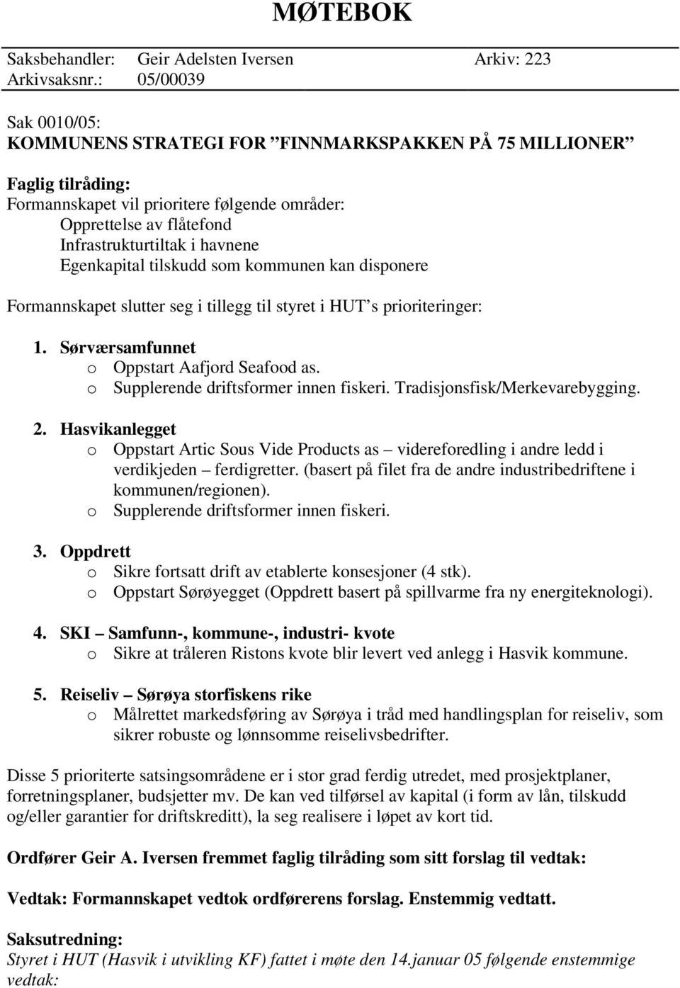 Egenkapital tilskudd som kommunen kan disponere Formannskapet slutter seg i tillegg til styret i HUT s prioriteringer: 1. Sørværsamfunnet o Oppstart Aafjord Seafood as.