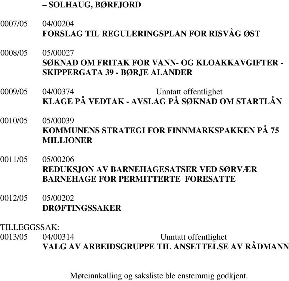 FOR FINNMARKSPAKKEN PÅ 75 MILLIONER 0011/05 05/00206 REDUKSJON AV BARNEHAGESATSER VED SØRVÆR BARNEHAGE FOR PERMITTERTE FORESATTE 0012/05 05/00202