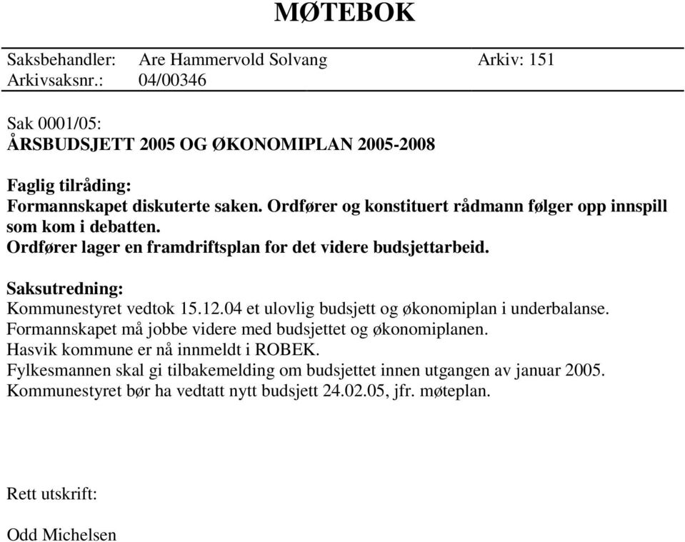 Ordfører og konstituert rådmann følger opp innspill som kom i debatten. Ordfører lager en framdriftsplan for det videre budsjettarbeid.