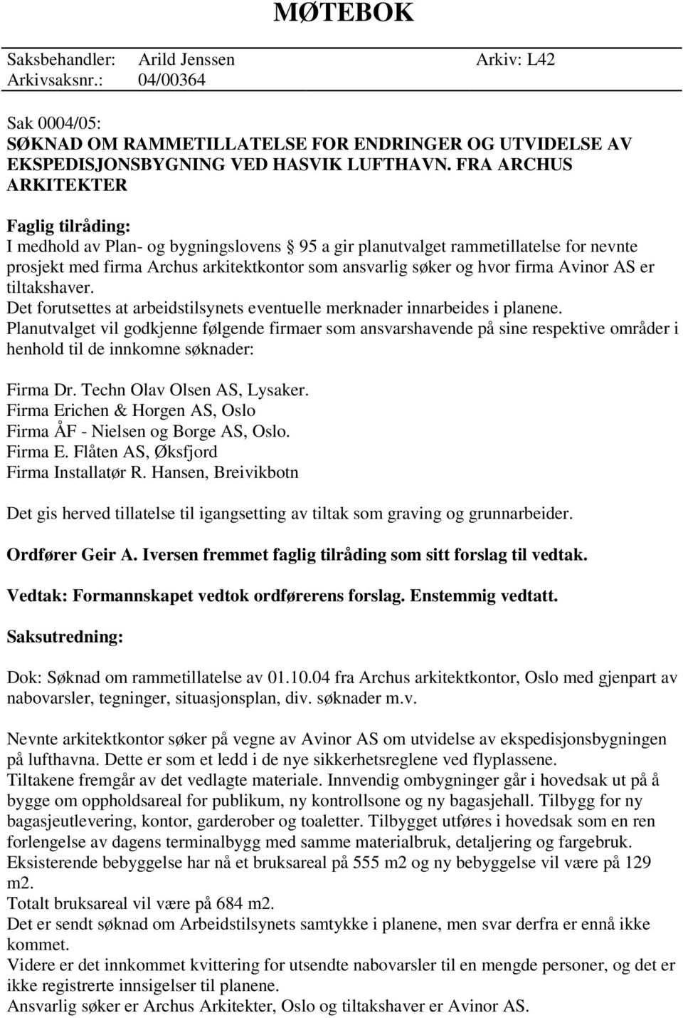 firma Avinor AS er tiltakshaver. Det forutsettes at arbeidstilsynets eventuelle merknader innarbeides i planene.