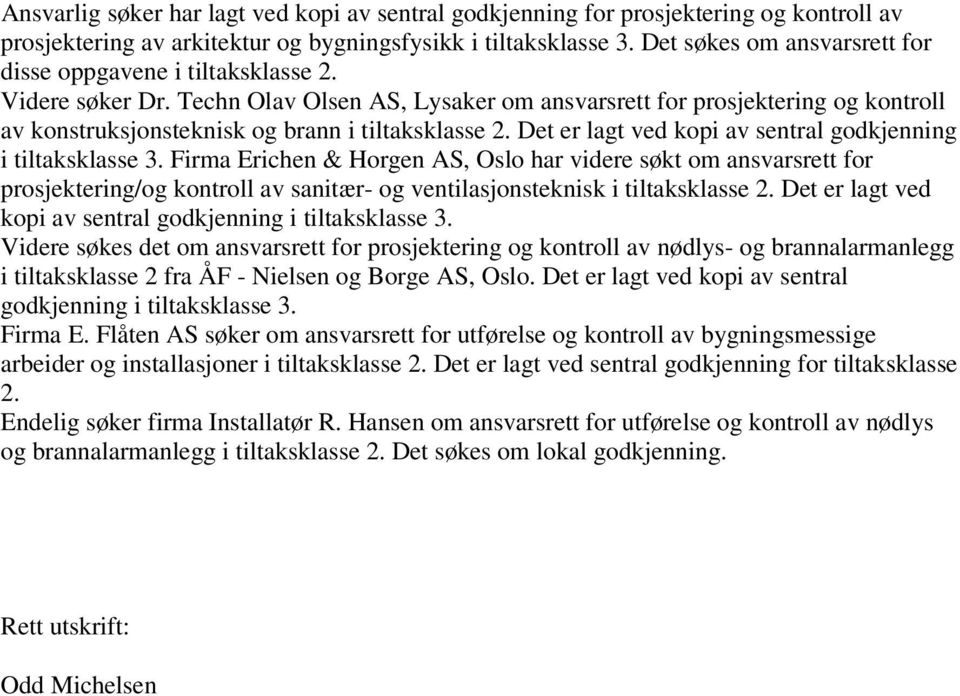 Techn Olav Olsen AS, Lysaker om ansvarsrett for prosjektering og kontroll av konstruksjonsteknisk og brann i tiltaksklasse 2. Det er lagt ved kopi av sentral godkjenning i tiltaksklasse 3.