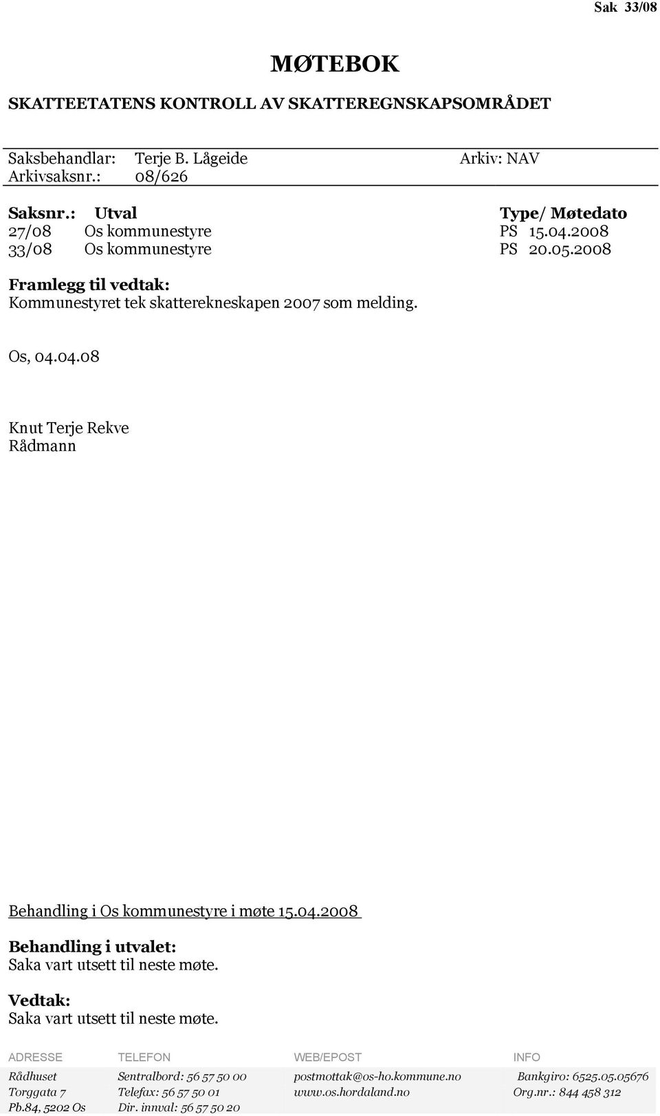 04.2008 Behandling i utvalet: Saka vart utsett til neste møte. Vedtak: Saka vart utsett til neste møte.