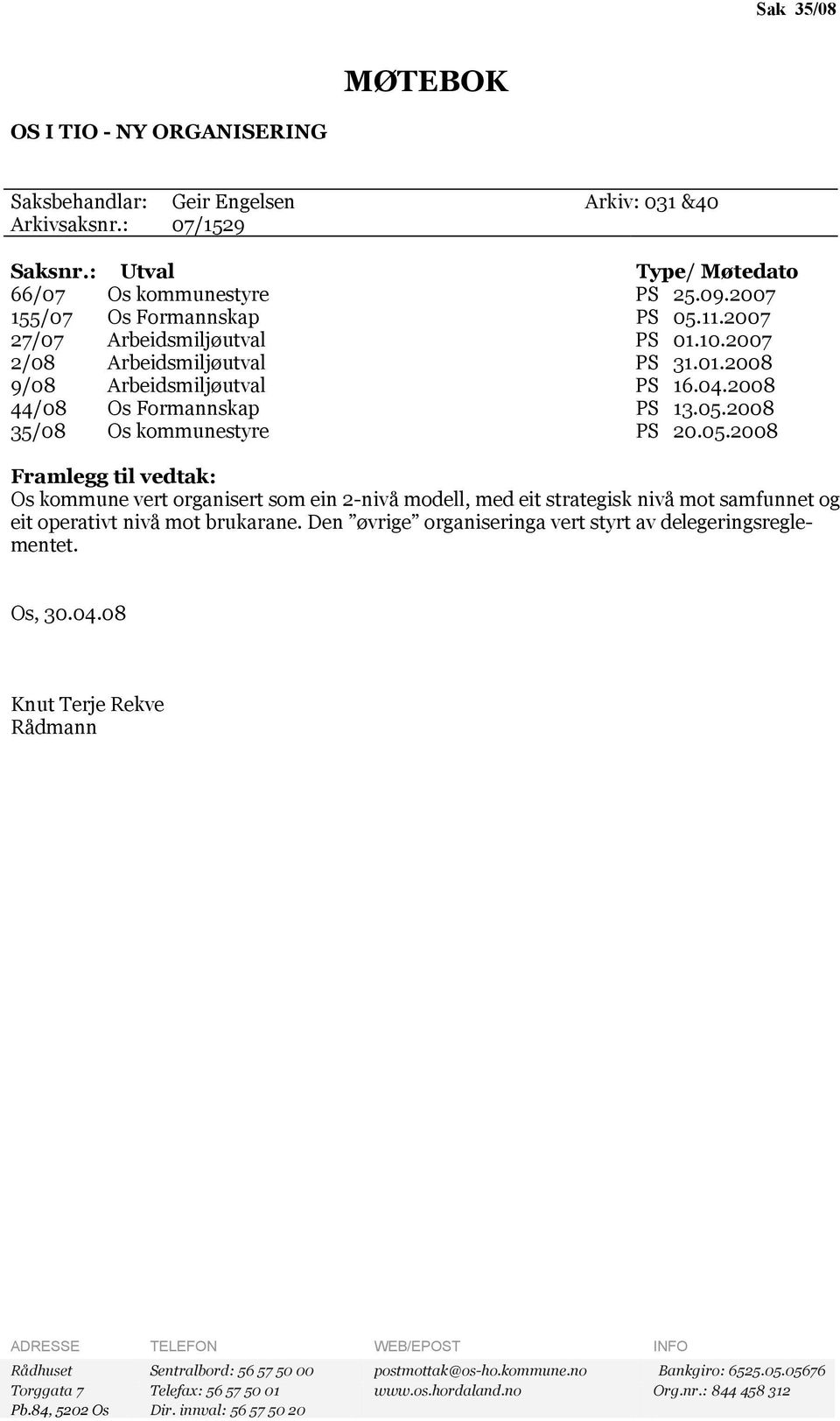 05.2008 Framlegg til vedtak: Os kommune vert organisert som ein 2-nivå modell, med eit strategisk nivå mot samfunnet og eit operativt nivå mot brukarane.