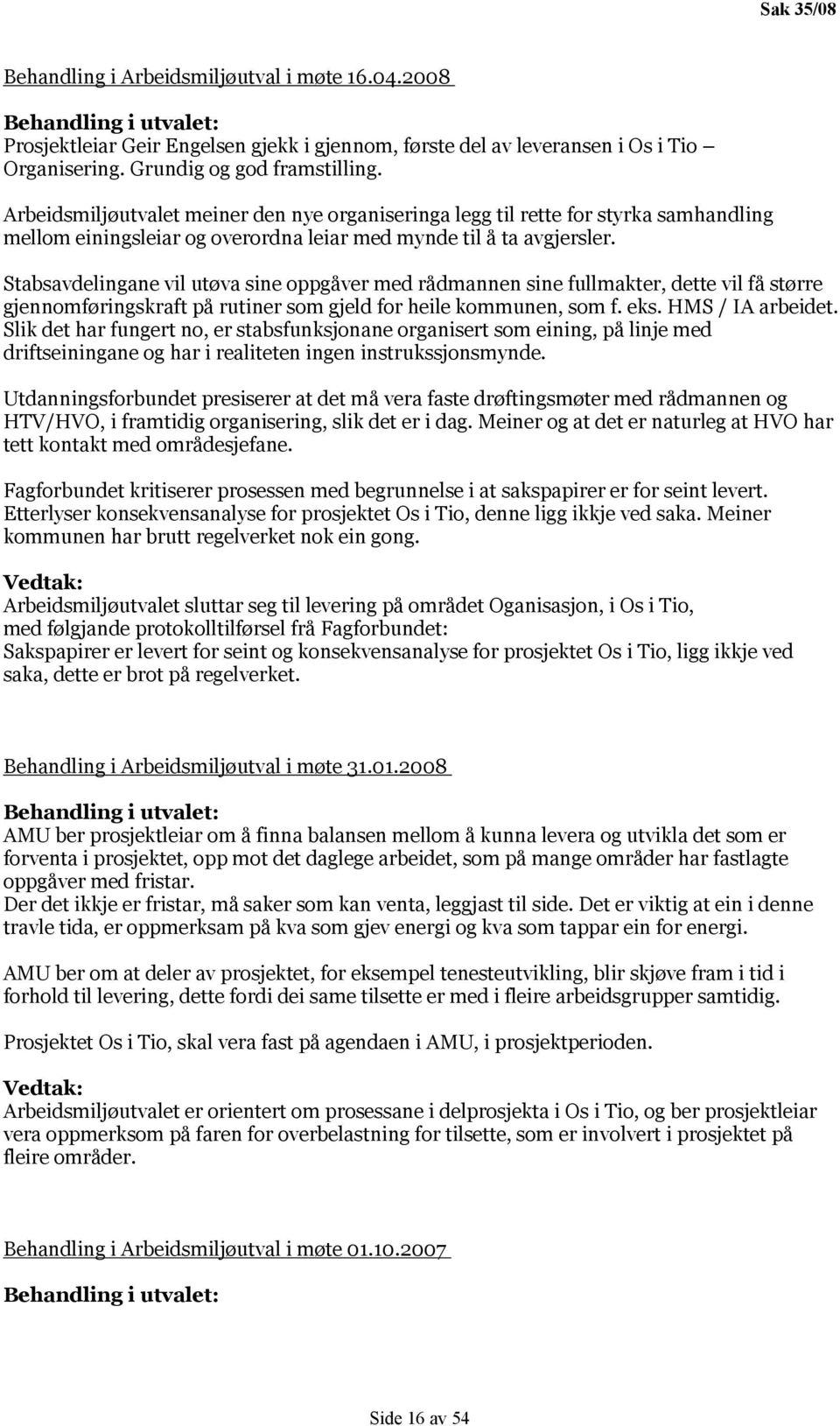 Stabsavdelingane vil utøva sine oppgåver med rådmannen sine fullmakter, dette vil få større gjennomføringskraft på rutiner som gjeld for heile kommunen, som f. eks. HMS / IA arbeidet.