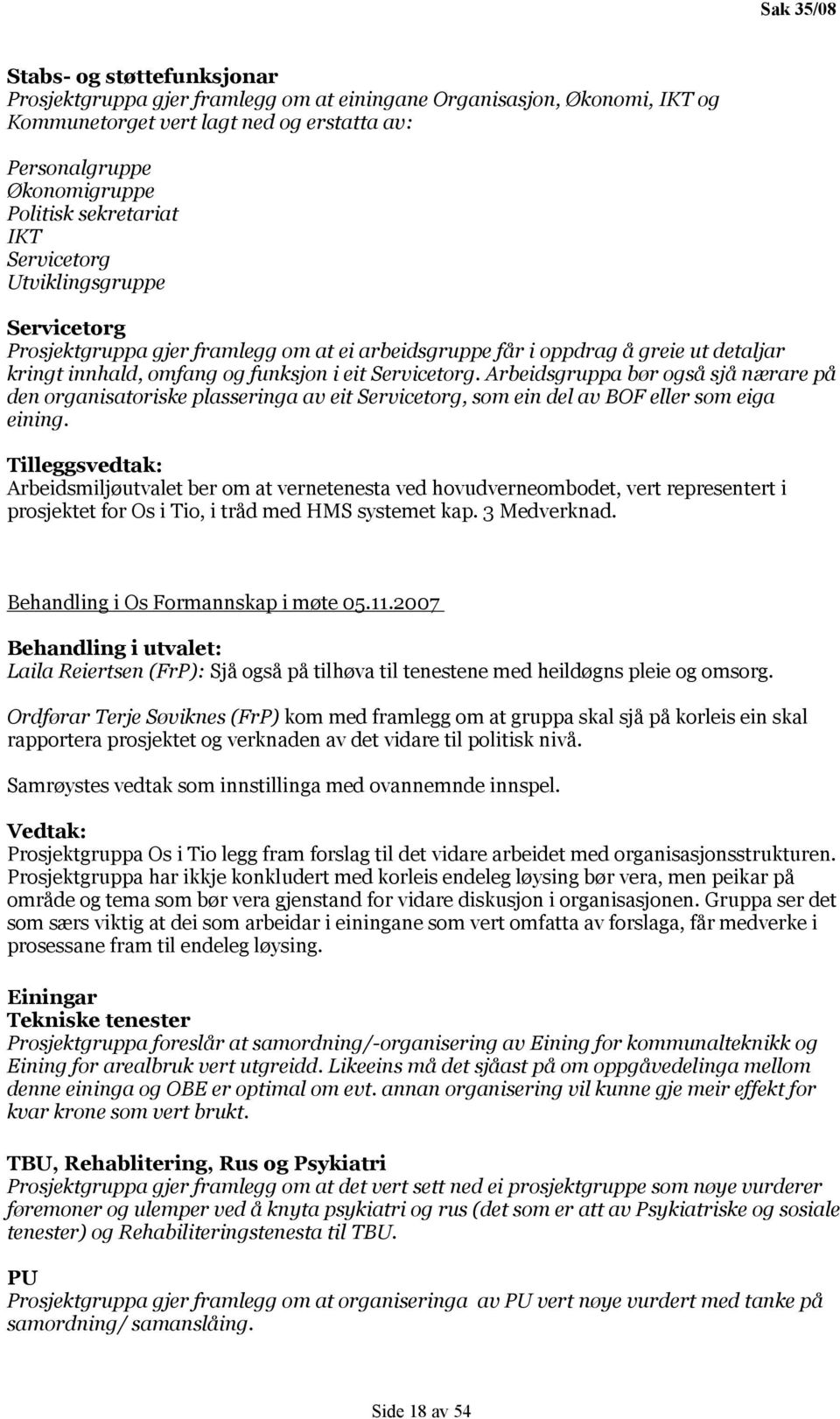 Arbeidsgruppa bør også sjå nærare på den organisatoriske plasseringa av eit Servicetorg, som ein del av BOF eller som eiga eining.