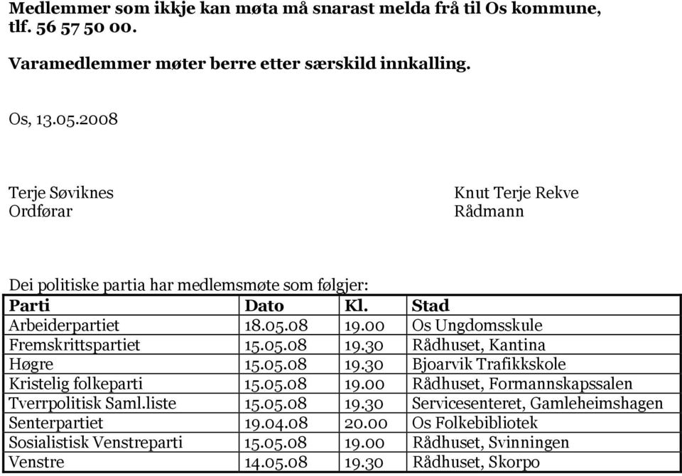 00 Os Ungdomsskule Fremskrittspartiet 15.05.08 19.30 Rådhuset, Kantina Høgre 15.05.08 19.30 Bjoarvik Trafikkskole Kristelig folkeparti 15.05.08 19.00 Rådhuset, Formannskapssalen Tverrpolitisk Saml.