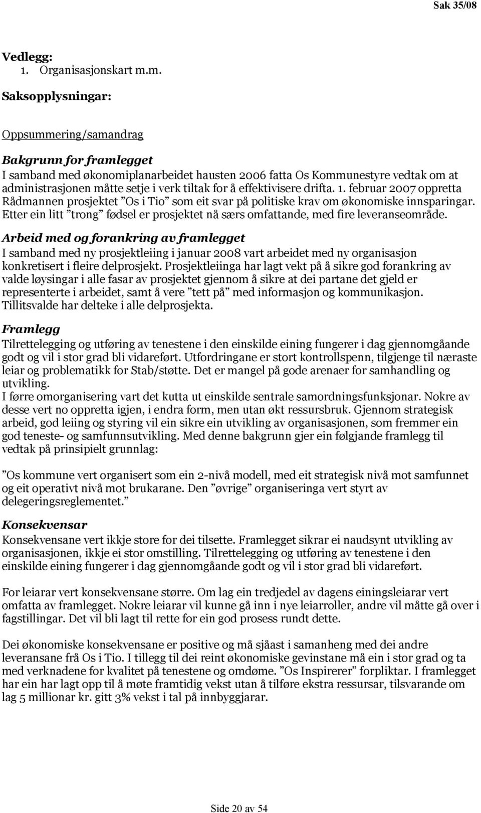 effektivisere drifta. 1. februar 2007 oppretta Rådmannen prosjektet Os i Tio som eit svar på politiske krav om økonomiske innsparingar.