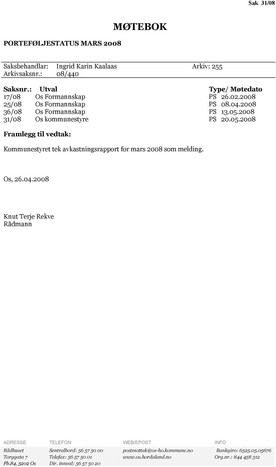 2008 31/08 Os kommunestyre PS 20.05.2008 Framlegg til vedtak: Kommunestyret tek avkastningsrapport for mars 2008 som melding. Os, 26.04.