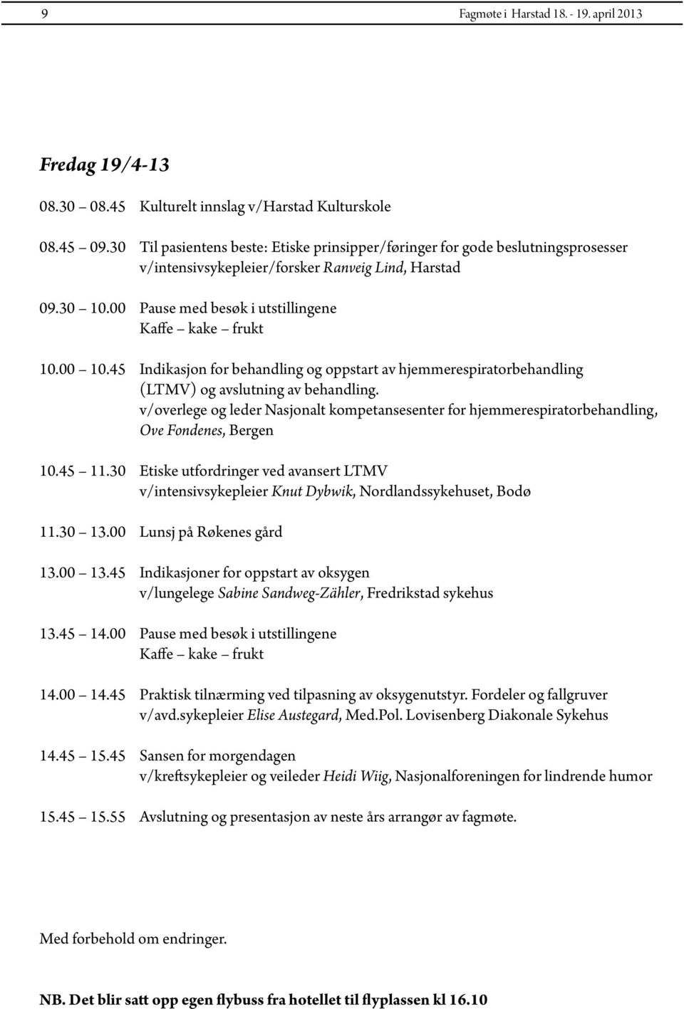 00 10.45 Indikasjon for behandling og oppstart av hjemmerespiratorbehandling (LTMV) og avslutning av behandling.