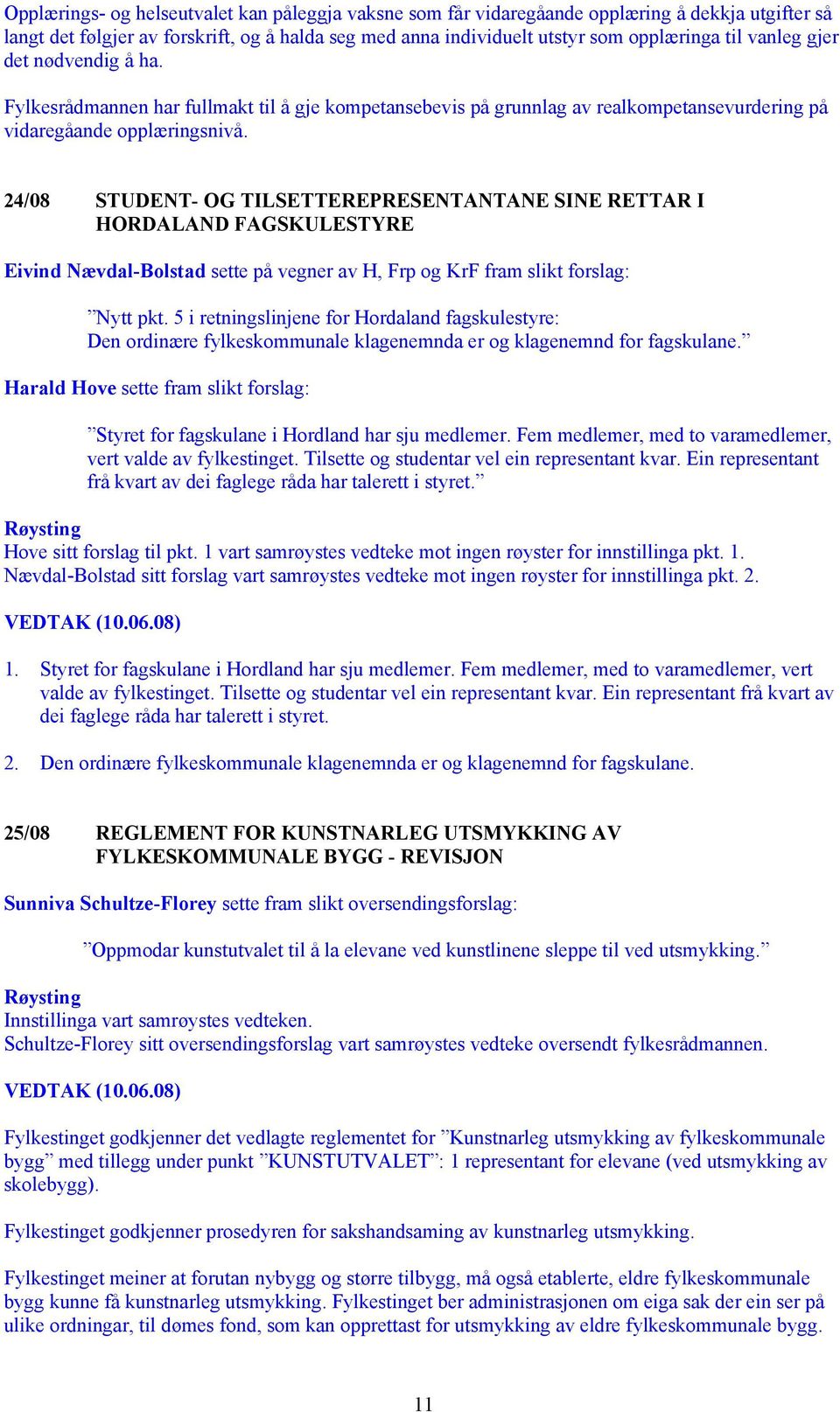 24/08 STUDENT- OG TILSETTEREPRESENTANTANE SINE RETTAR I HORDALAND FAGSKULESTYRE Eivind Nævdal-Bolstad sette på vegner av H, Frp og KrF fram slikt forslag: Nytt pkt.