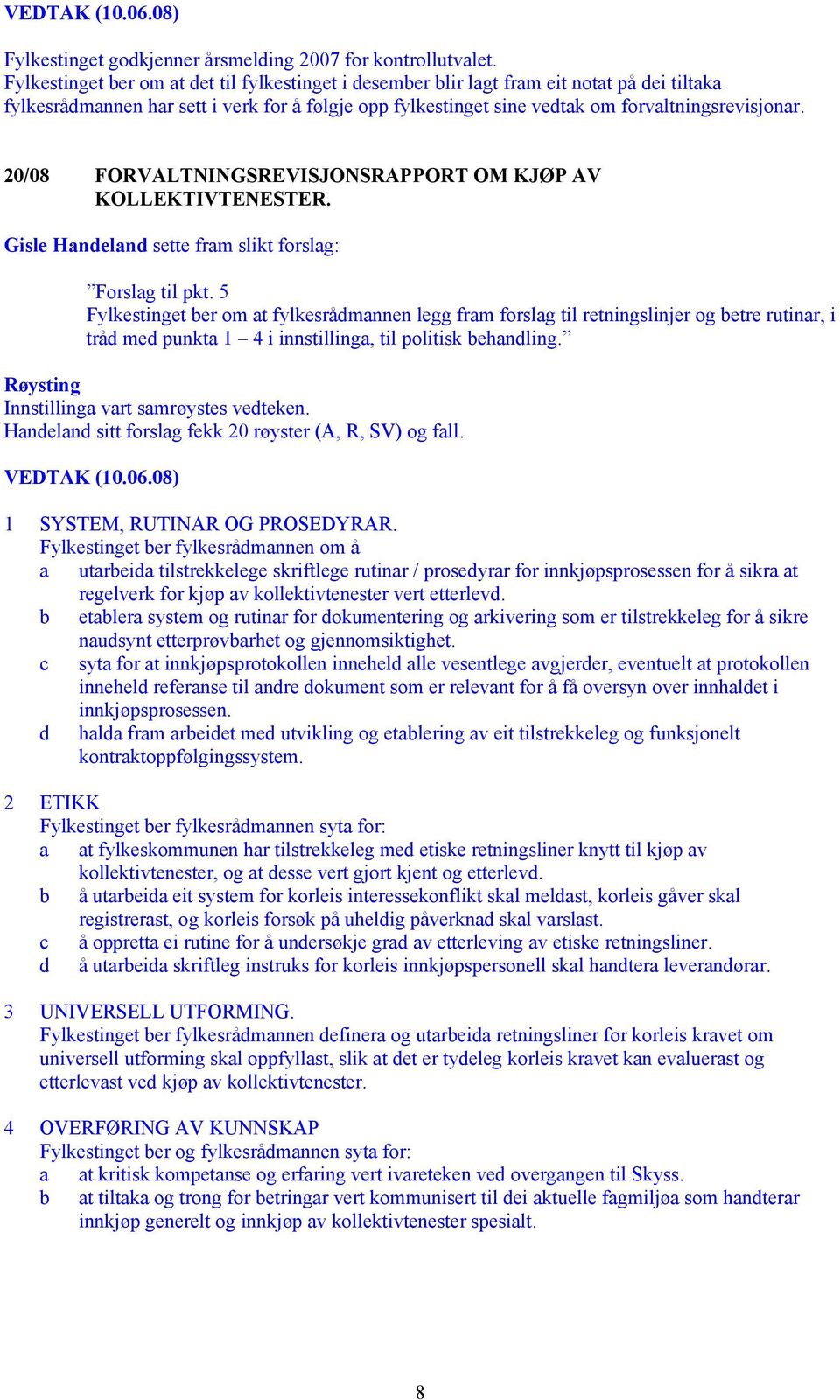 20/08 FORVALTNINGSREVISJONSRAPPORT OM KJØP AV KOLLEKTIVTENESTER. Gisle Handeland sette fram slikt forslag: Forslag til pkt.