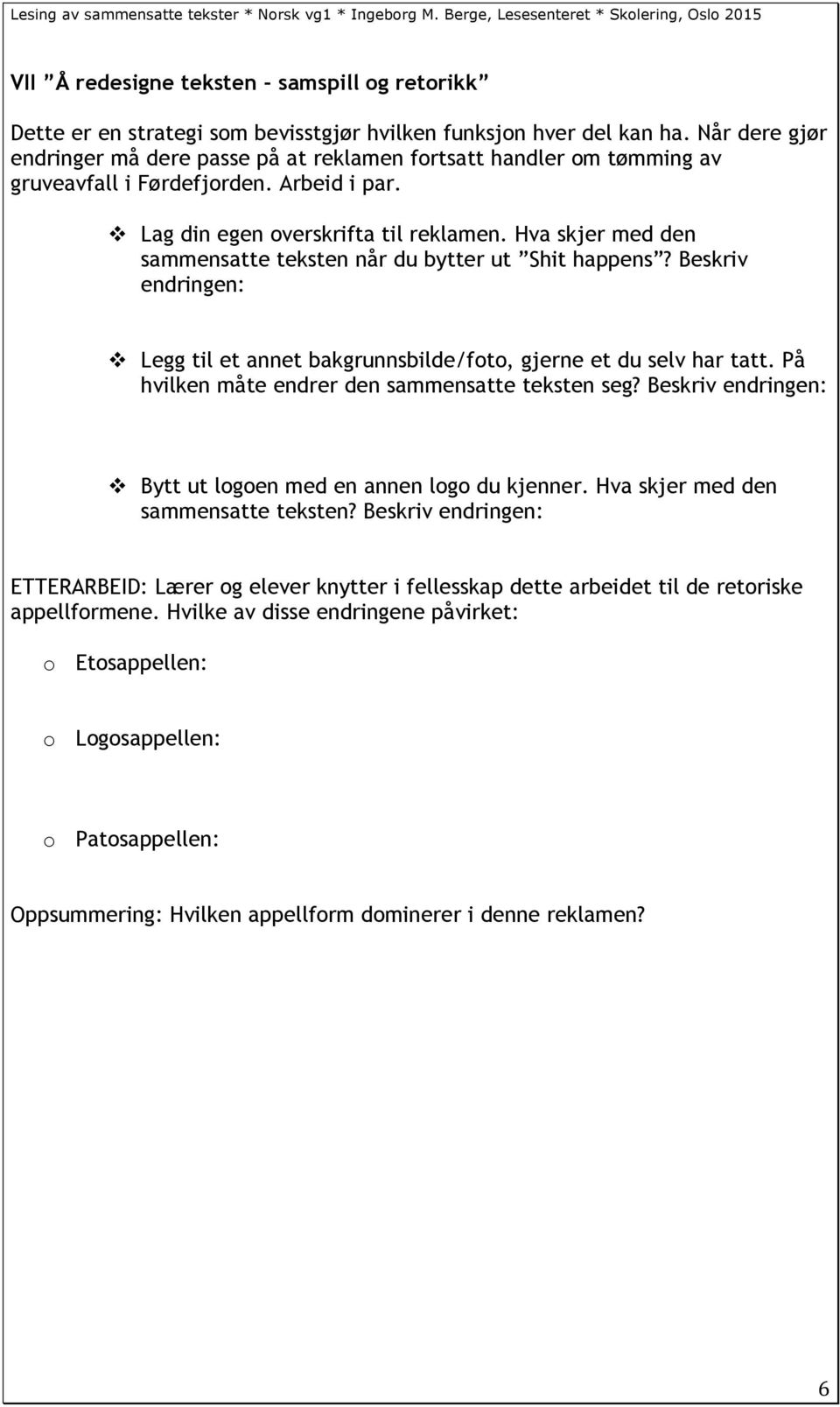 Hva skjer med den sammensatte teksten når du bytter ut Shit happens? Beskriv endringen: v Legg til et annet bakgrunnsbilde/foto, gjerne et du selv har tatt.