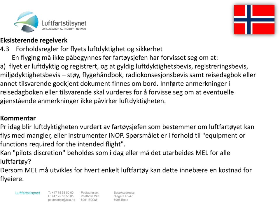 registreringsbevis, miljødyktighetsbevis støy, flygehåndbok, radiokonsesjonsbevis samt reisedagbok eller annet tilsvarende godkjent dokument finnes om bord.