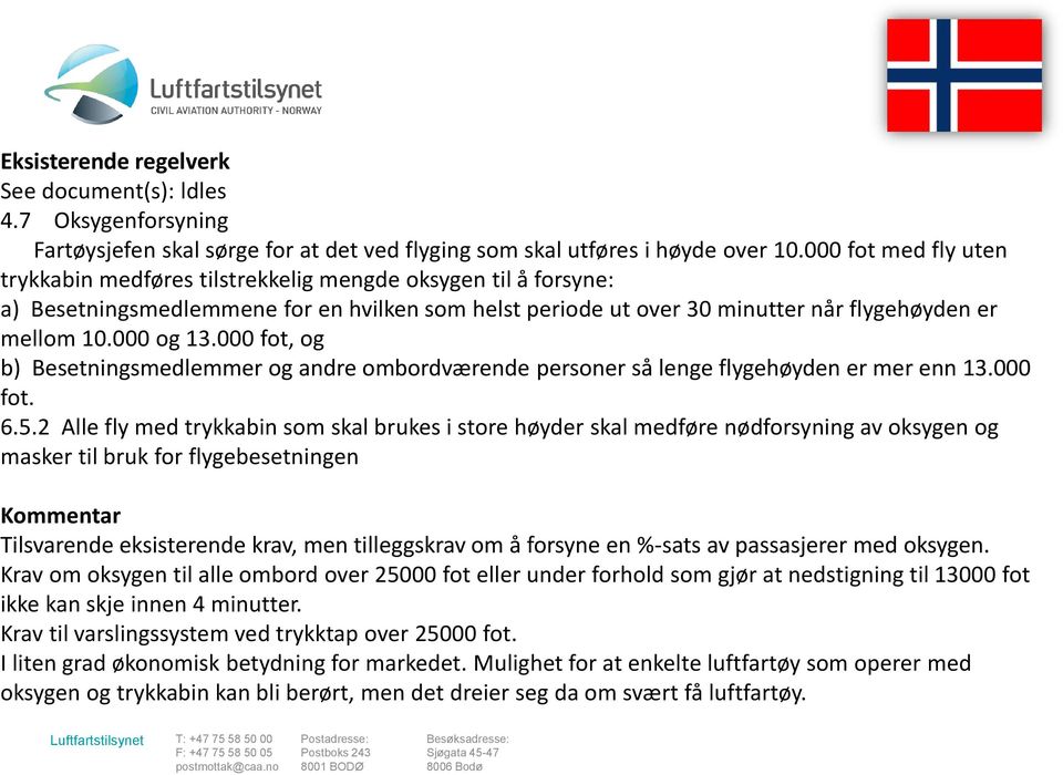 000 fot, og b) Besetningsmedlemmer og andre ombordværende personer så lenge flygehøyden er mer enn 13.000 fot. 6.5.