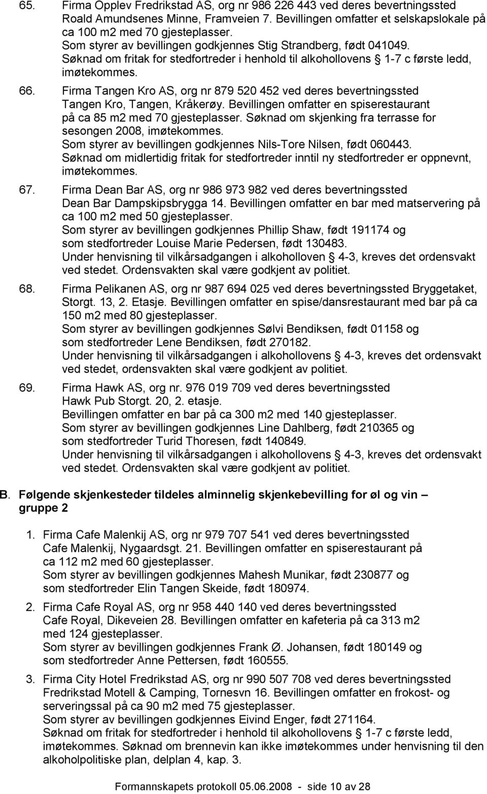 Firma Tangen Kro AS, org nr 879 520 452 ved deres bevertningssted Tangen Kro, Tangen, Kråkerøy. Bevillingen omfatter en spiserestaurant på ca 85 m2 med 70 gjesteplasser.