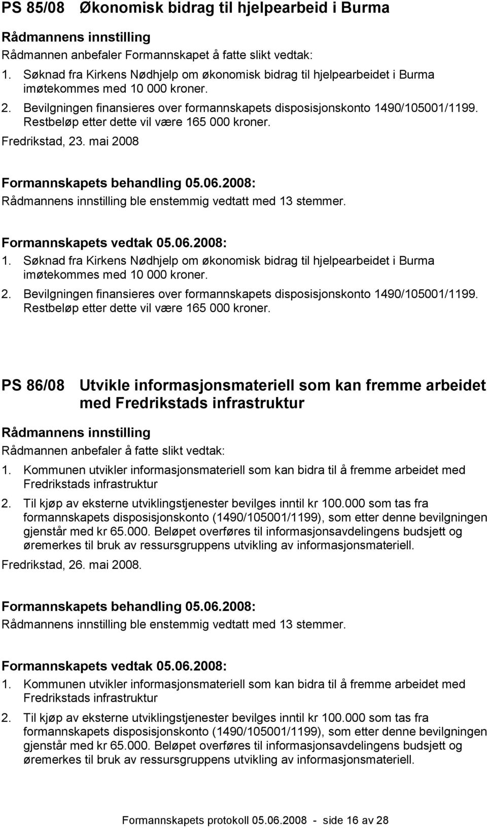 Restbeløp etter dette vil være 165 000 kroner. Fredrikstad, 23. mai 2008 : ble enstemmig vedtatt med 13 stemmer. Formannskapets vedtak 05.06.2008: 1.  Restbeløp etter dette vil være 165 000 kroner.